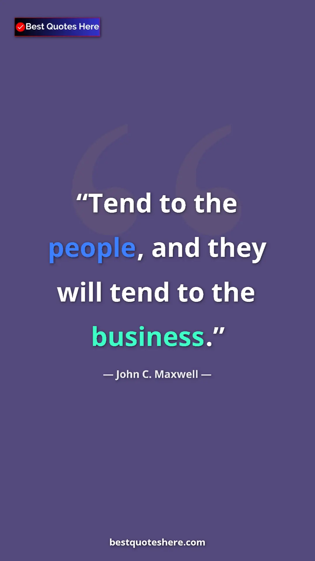 Pinterest quote poster by John C. Maxwell: "Tend to the people, and they will tend to the business."