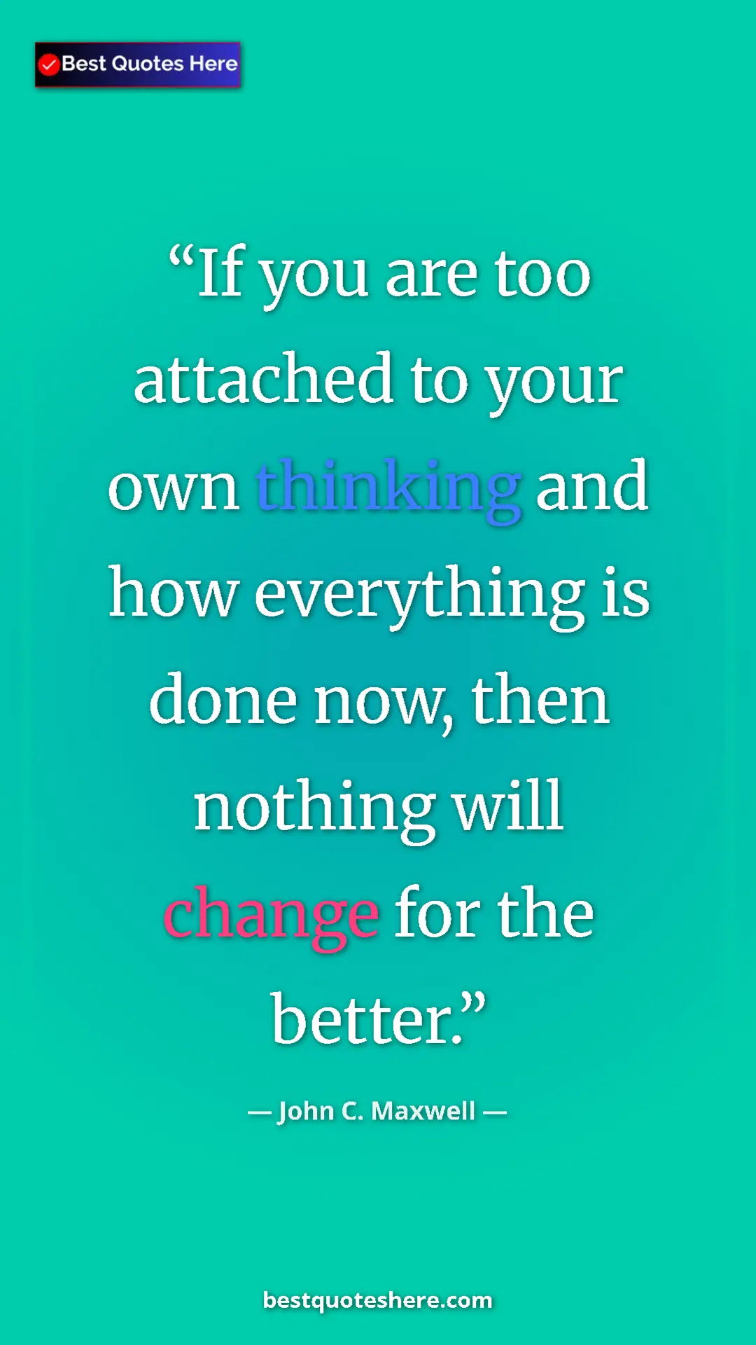 Pinterest quote poster by John C. Maxwell: "If you are too attached to your own thinking and how..."