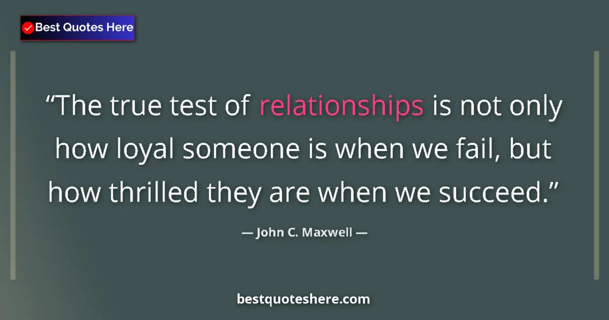 Quote by John C. Maxwell: The true test of relationships is not only how loyal someone is when we fail, but how thrilled they ...