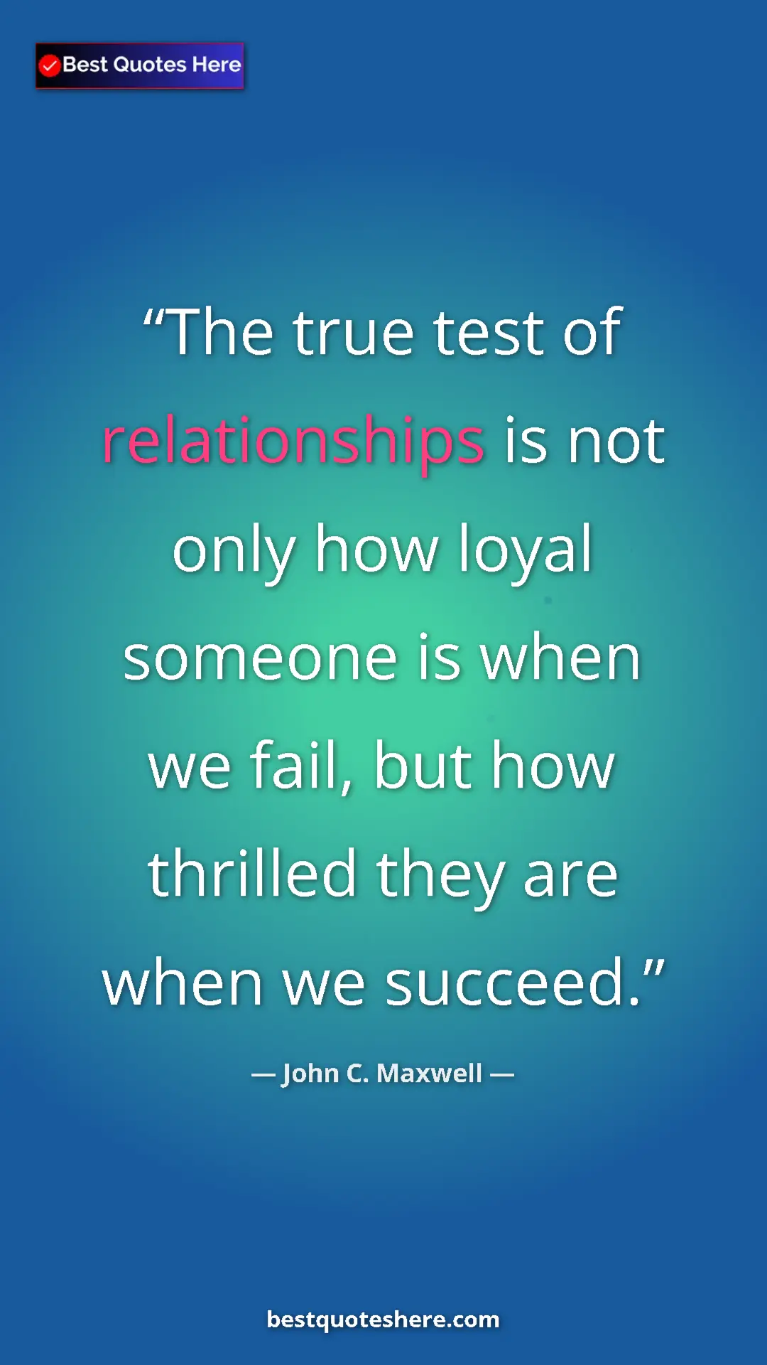 Pinterest quote poster by John C. Maxwell: "The true test of relationships is not only how loyal..."