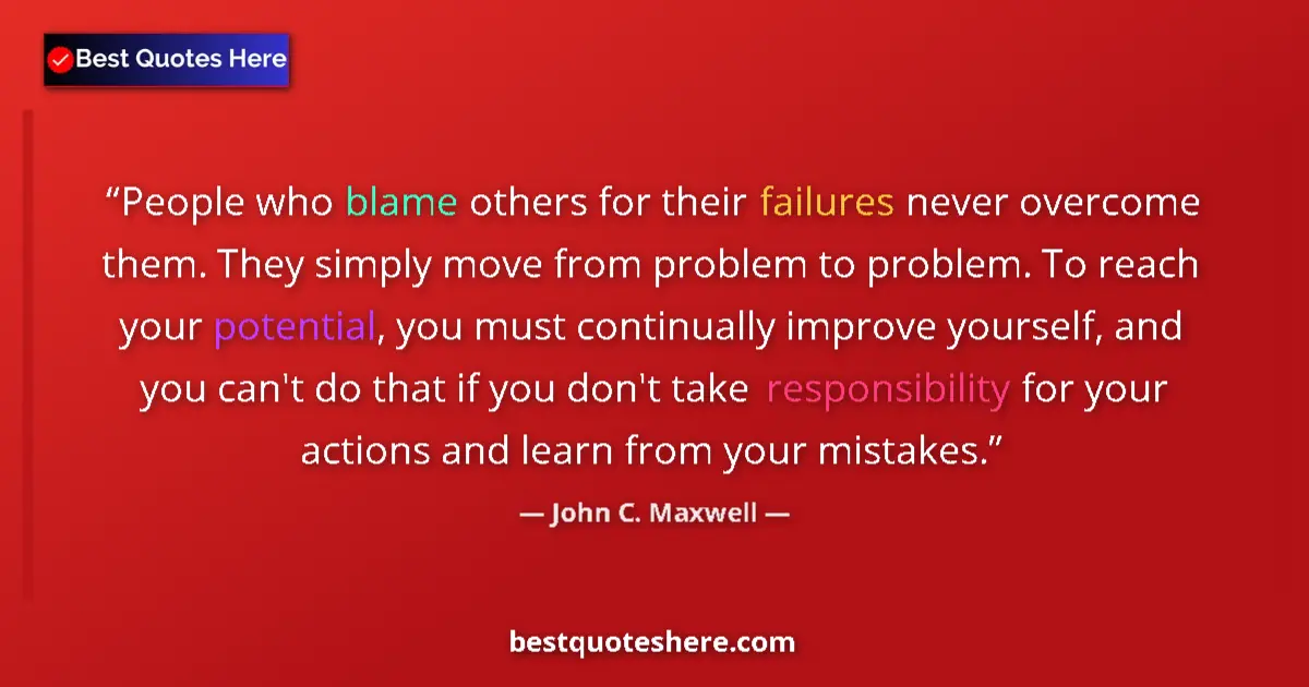 Quote by John C. Maxwell: People who blame others for their failures never overcome them. They simply move from problem to pro...