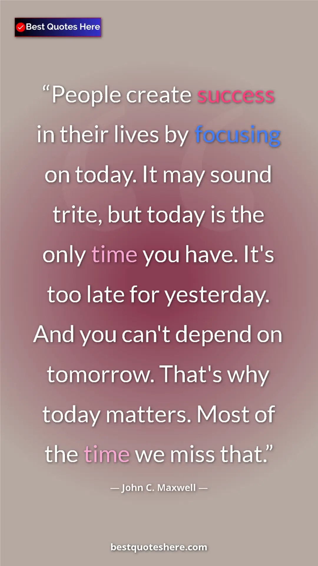 Pinterest quote poster by John C. Maxwell: "People create success in their lives by focusing on today...."
