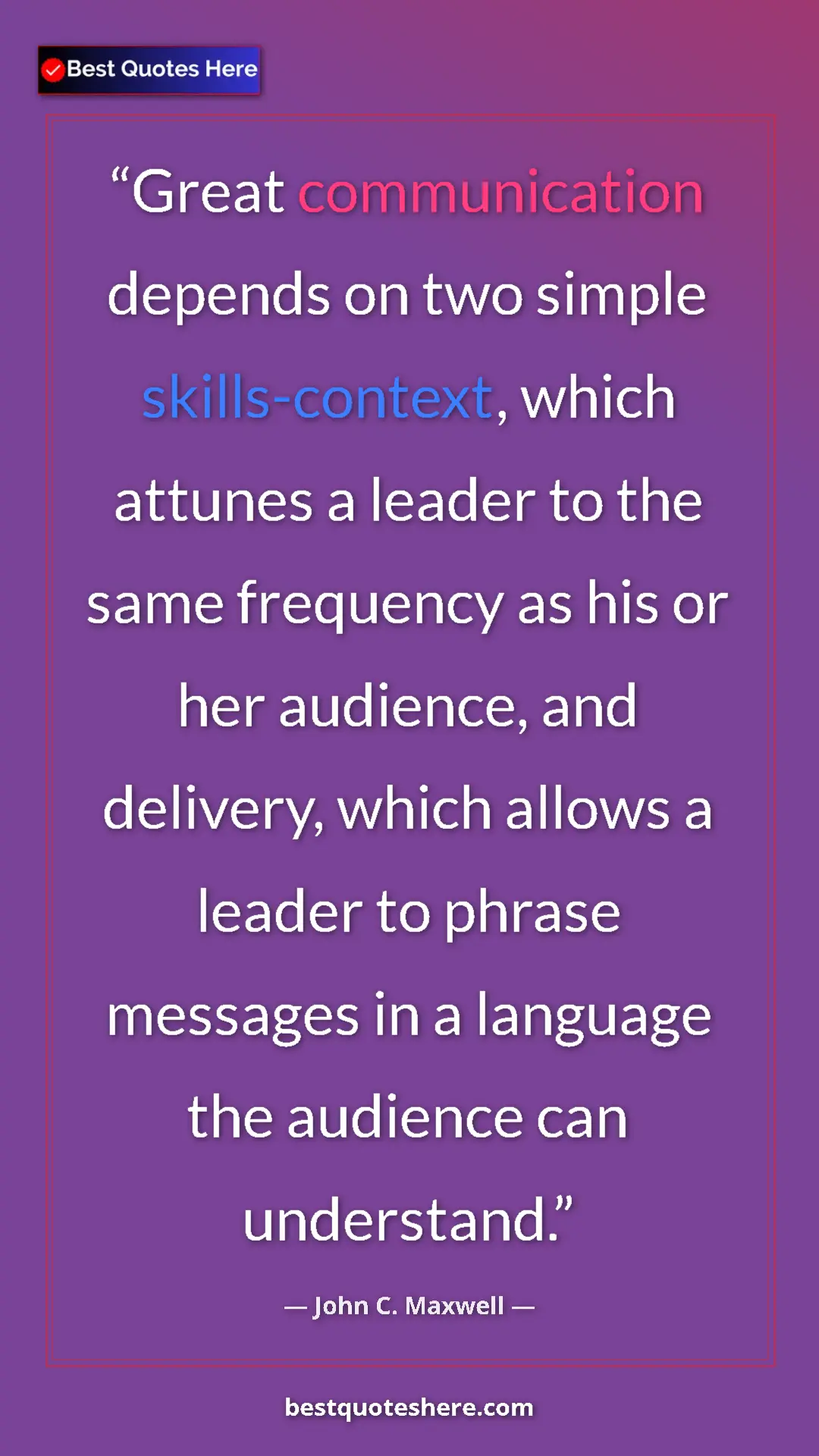Pinterest quote poster by John C. Maxwell: "Great communication depends on two simple skills-context,..."