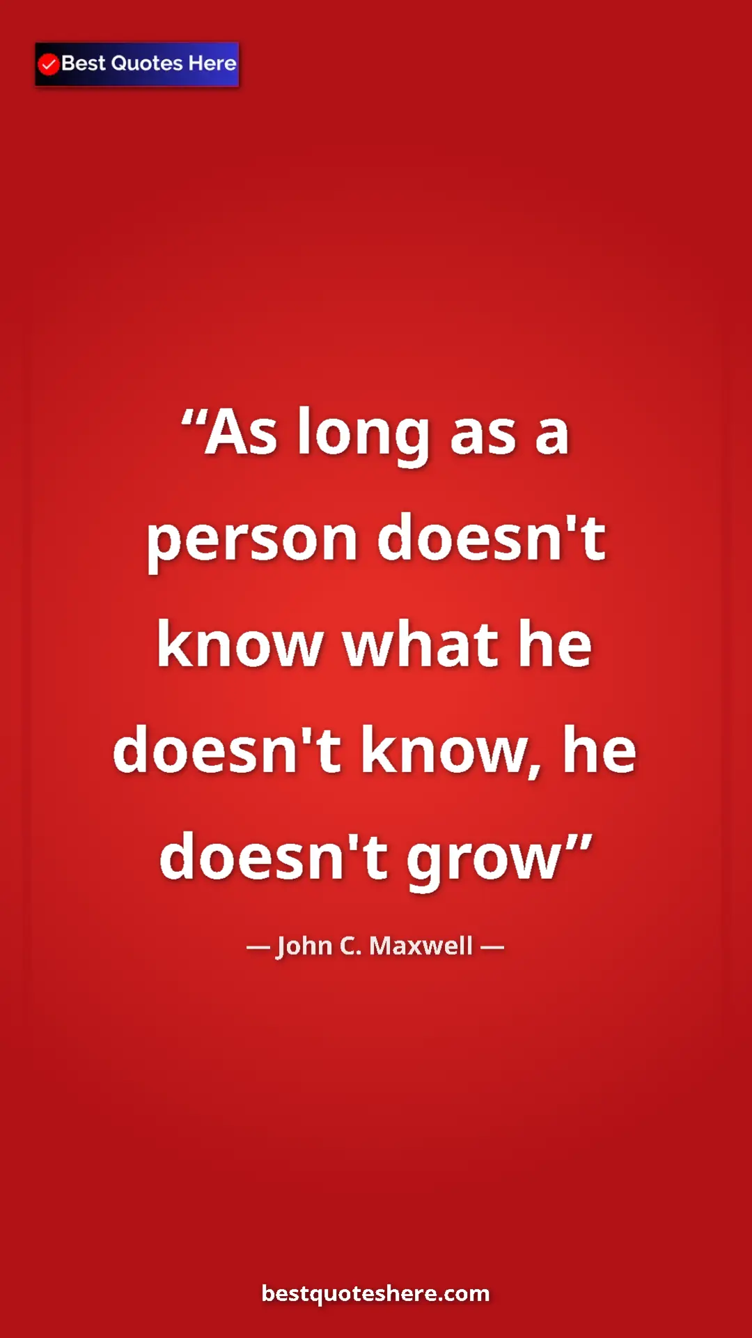 Pinterest quote poster by John C. Maxwell: "As long as a person doesn't know what he doesn't know, he do"