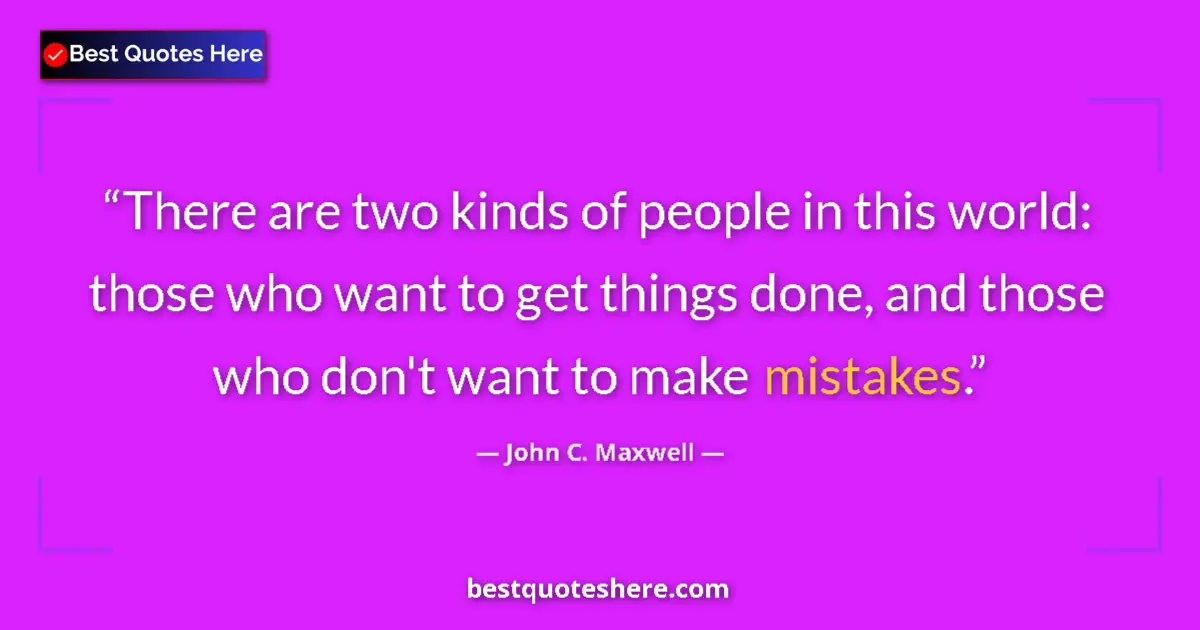 Quote by John C. Maxwell: There are two kinds of people in this world: those who want to get things done, and those who don't ...
