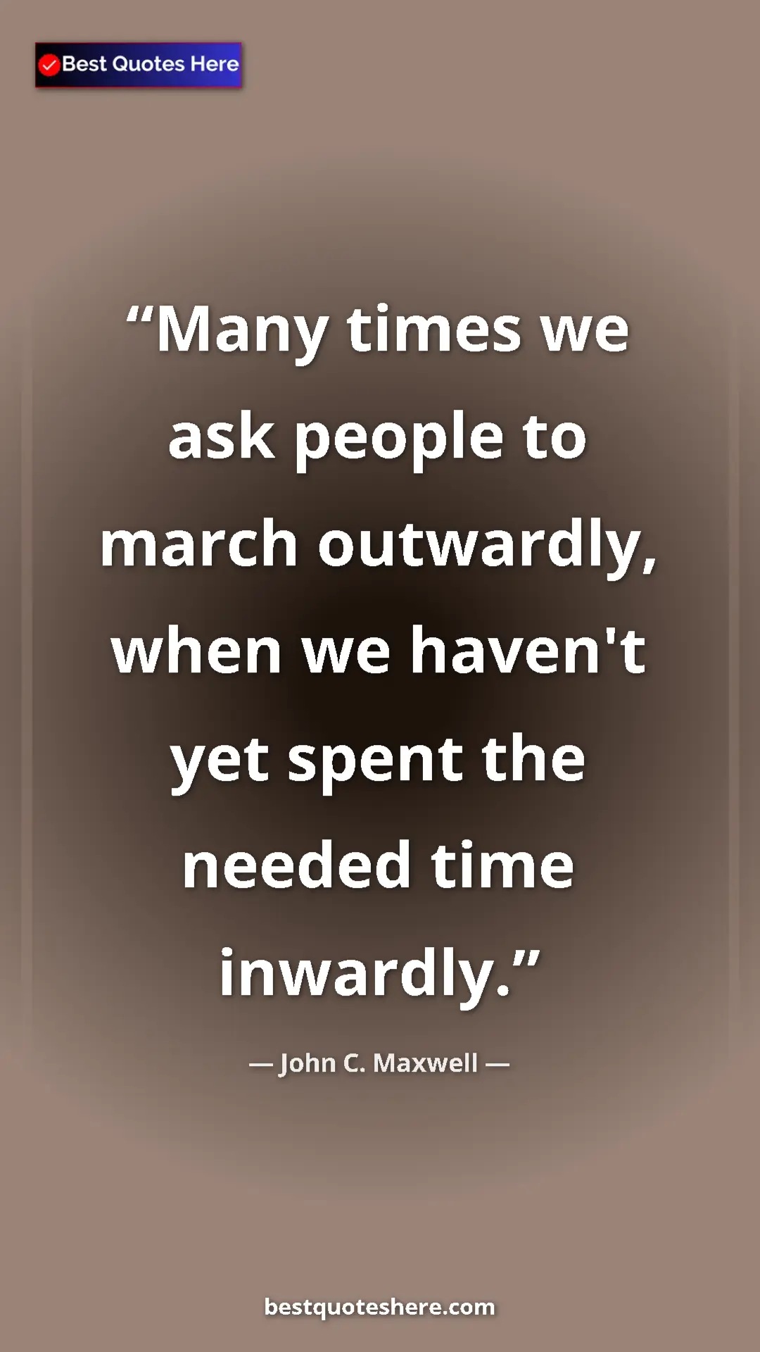 Pinterest quote poster by John C. Maxwell: "Many times we ask people to march outwardly, when we..."