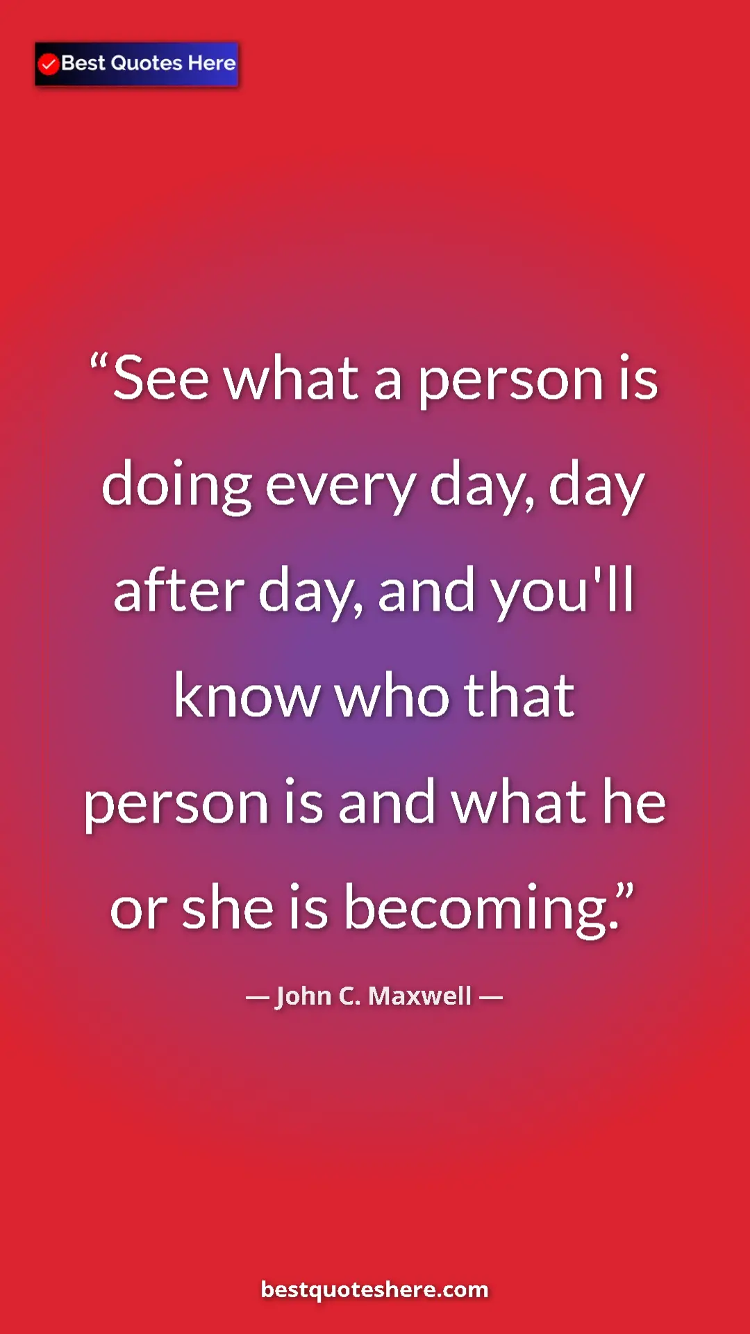 Pinterest quote poster by John C. Maxwell: "See what a person is doing every day, day after day, and..."