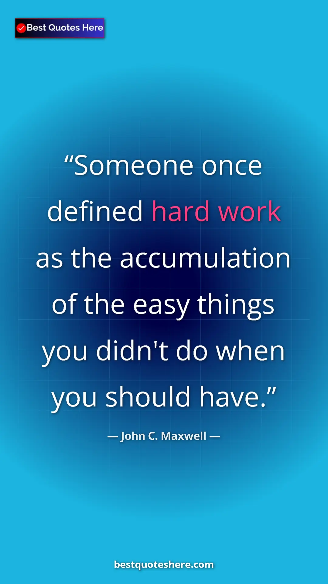Pinterest quote poster by John C. Maxwell: "Someone once defined hard work as the accumulation of the..."