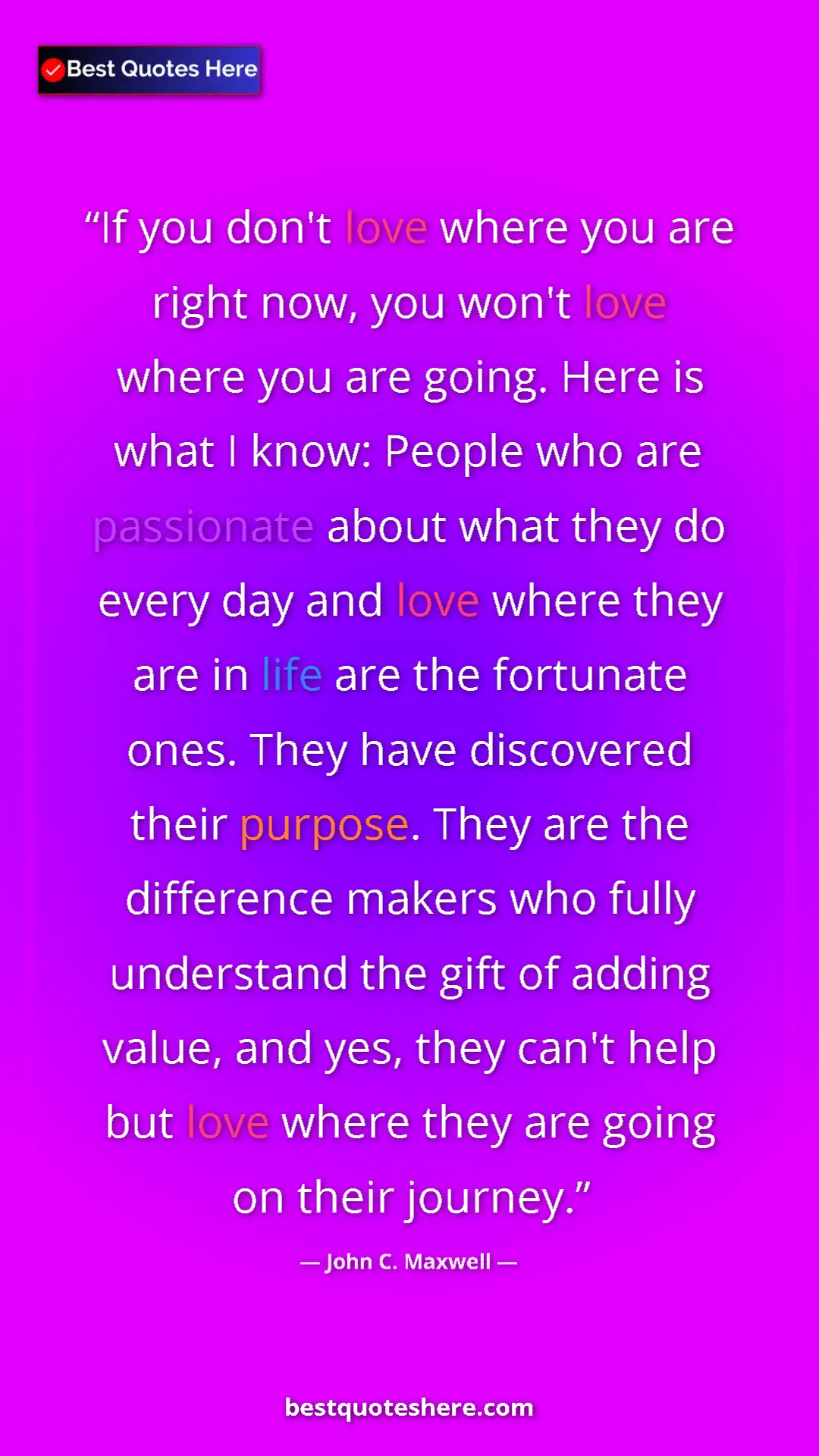 John C. Maxwell Quote Card: "If you don't love where you are right now, you won't love..." Pinterest quote poster by John C. Maxwell: "If you don't love where you are right now, you won't love..."
