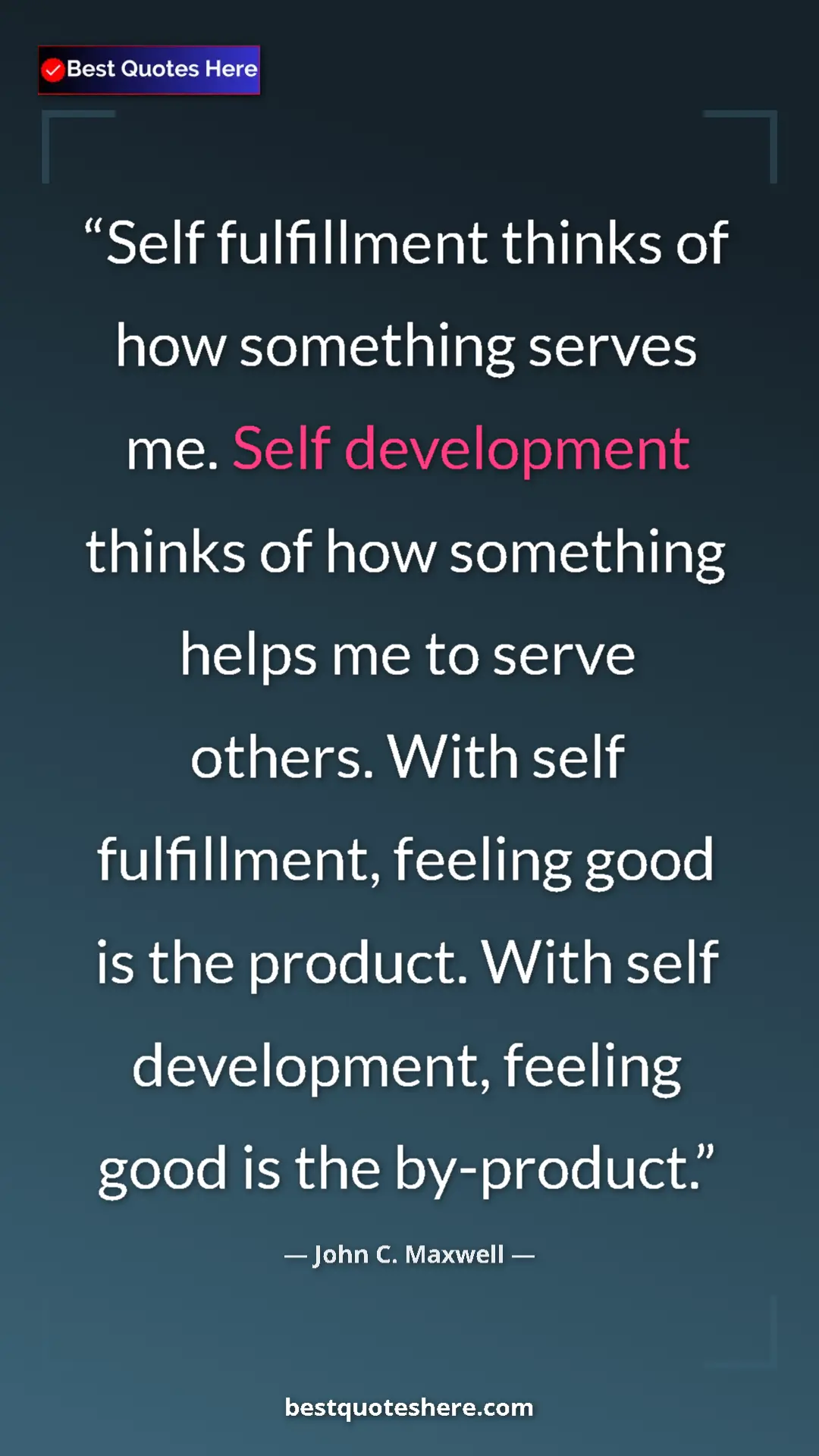 Pinterest quote poster by John C. Maxwell: "Self fulfillment thinks of how something serves me. Self..."
