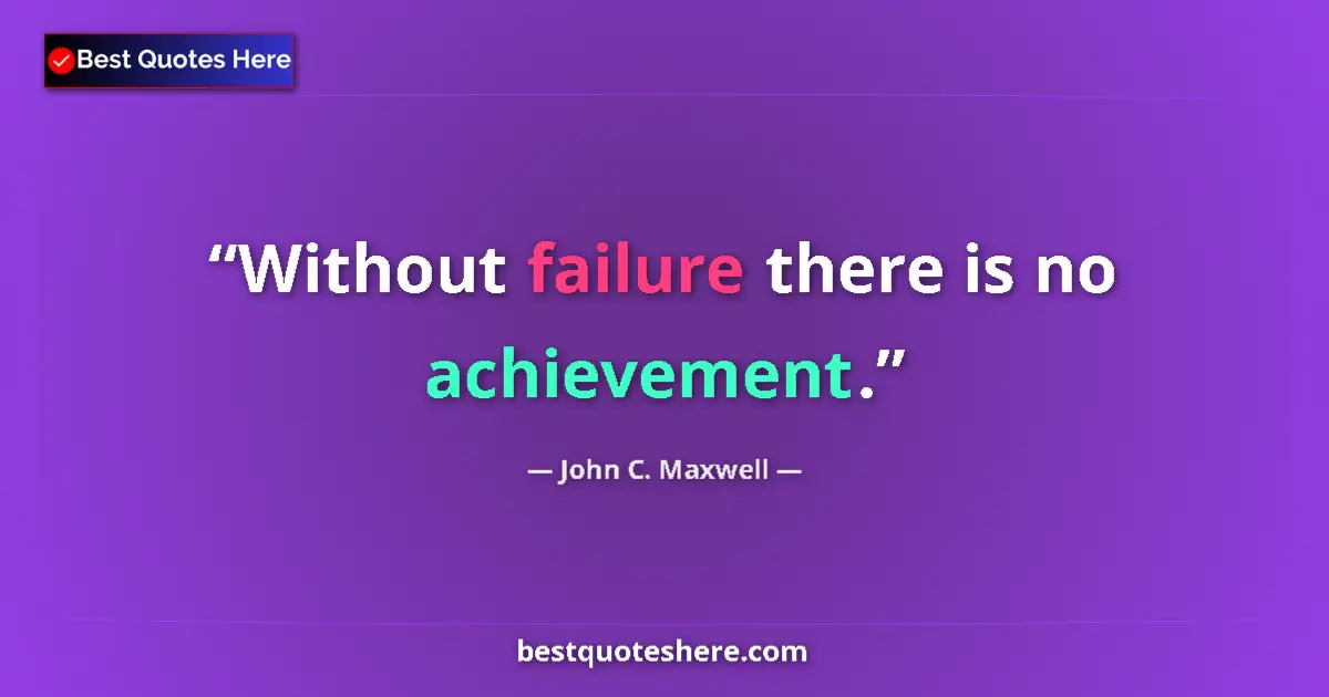 Image for the quote by John C Maxwell: Without failure there is no achievement....