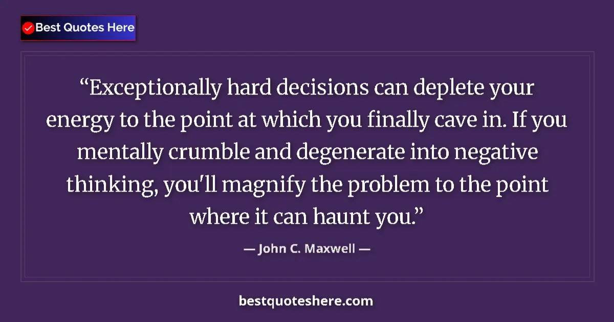Quote by John C. Maxwell: Exceptionally hard decisions can deplete your energy to the point at which you finally cave in. If y...