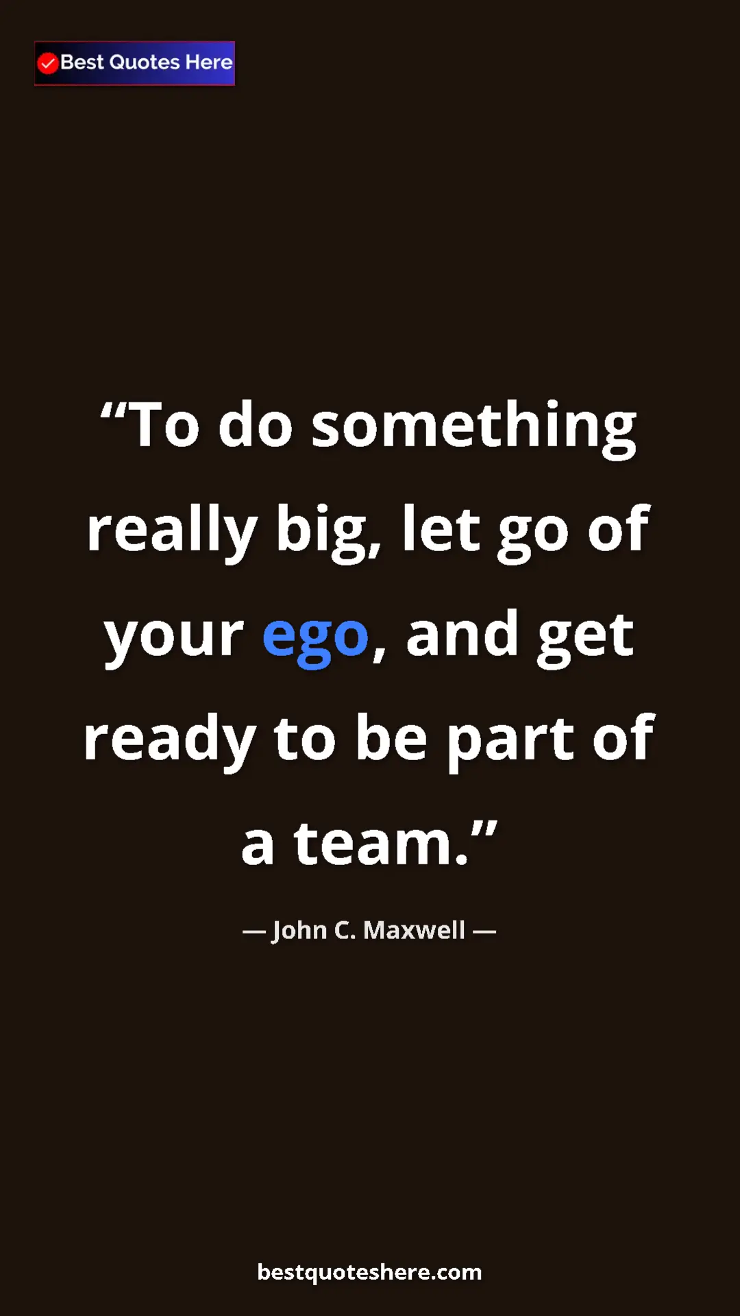 Pinterest quote poster by John C. Maxwell: "To do something really big, let go of your ego, and get..."