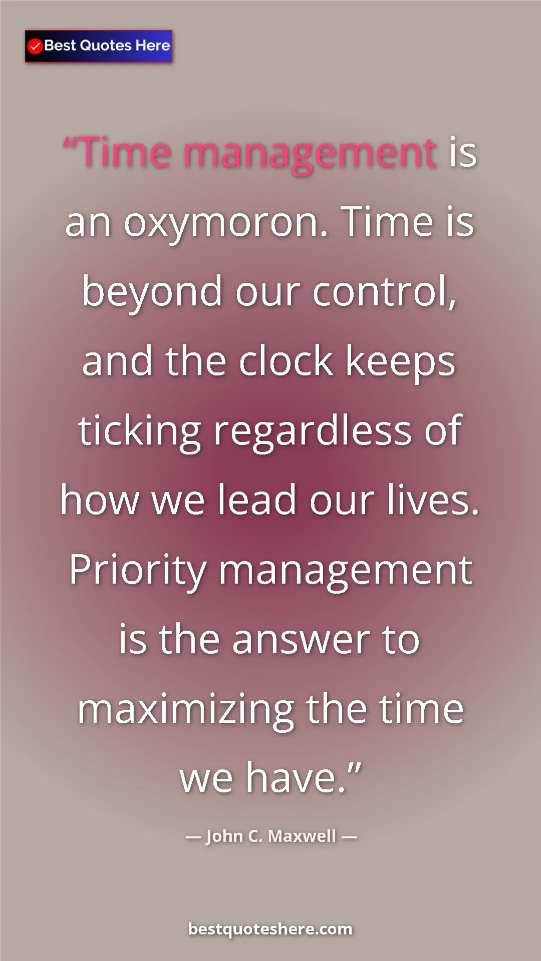 Pinterest quote poster by John C. Maxwell: "Time management is an oxymoron. Time is beyond our control,..."
