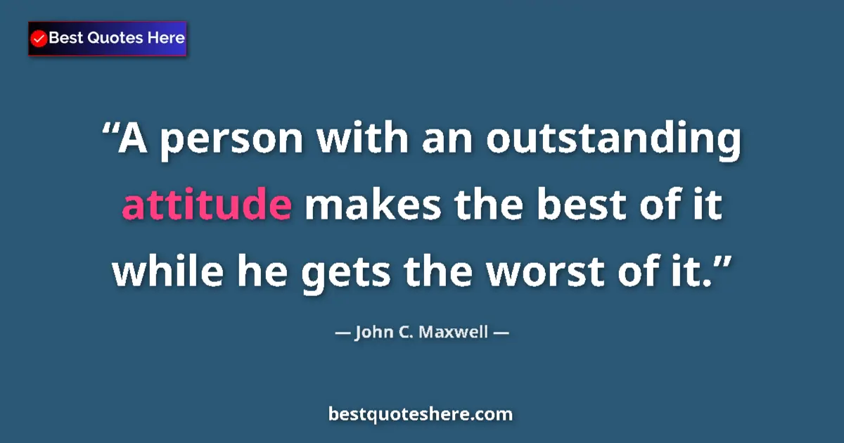 Quote by John C. Maxwell: A person with an outstanding attitude makes the best of it while he gets the worst of it....