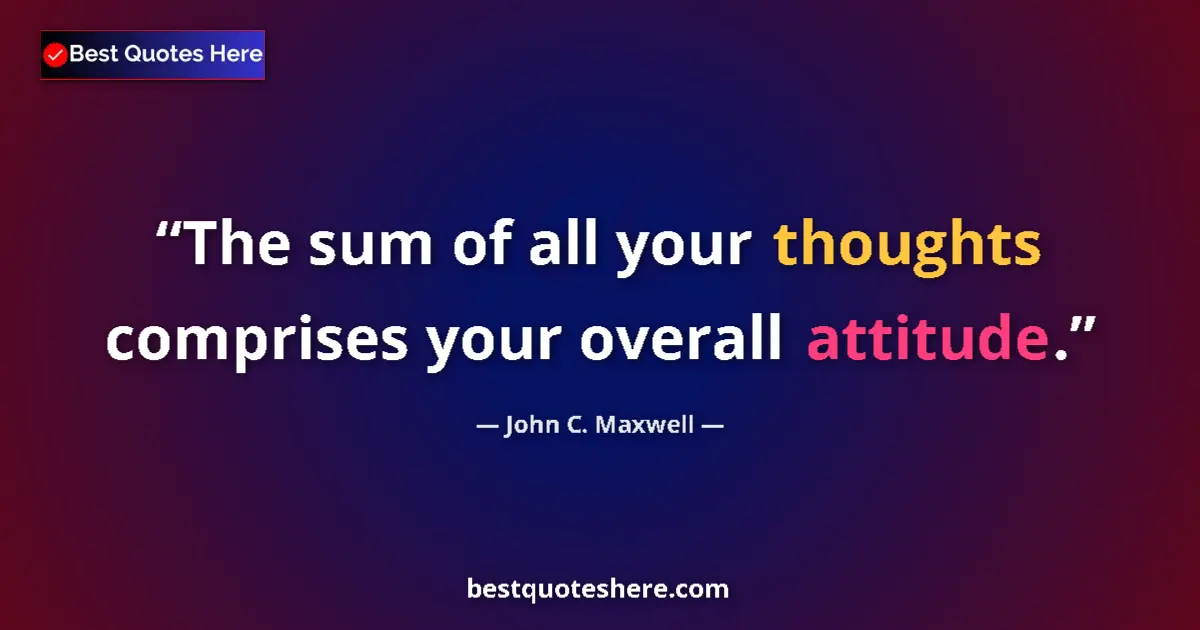 Image for the quote by John C Maxwell: The sum of all your thoughts comprises your overall attitude....