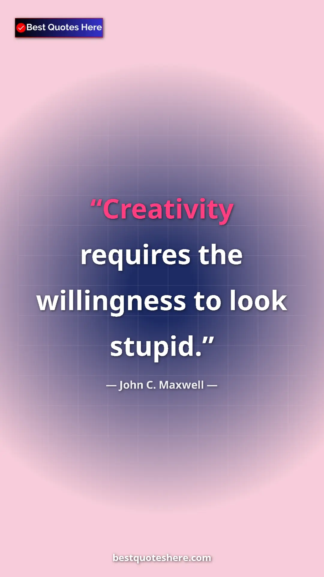 Pinterest quote poster by John C. Maxwell: "Creativity requires the willingness to look stupid."