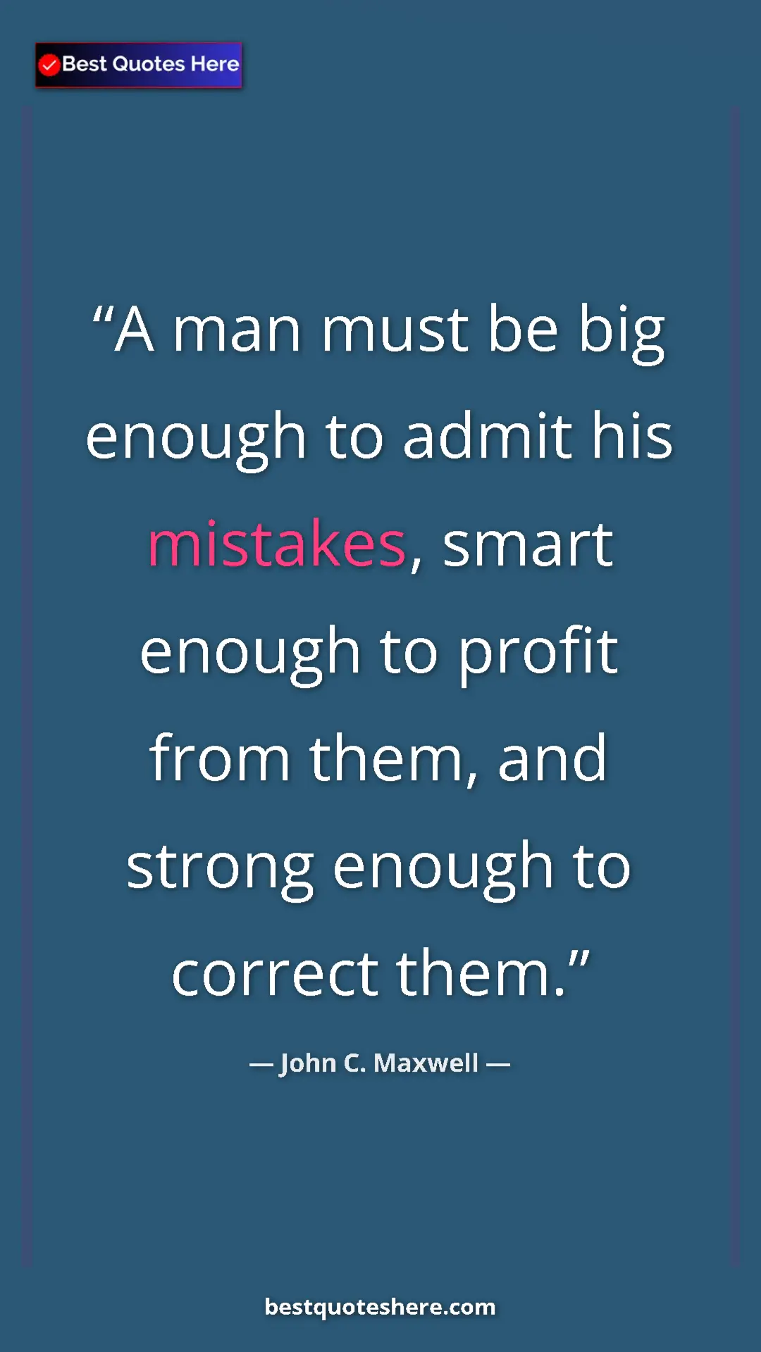 Pinterest quote poster by John C. Maxwell: "A man must be big enough to admit his mistakes, smart..."