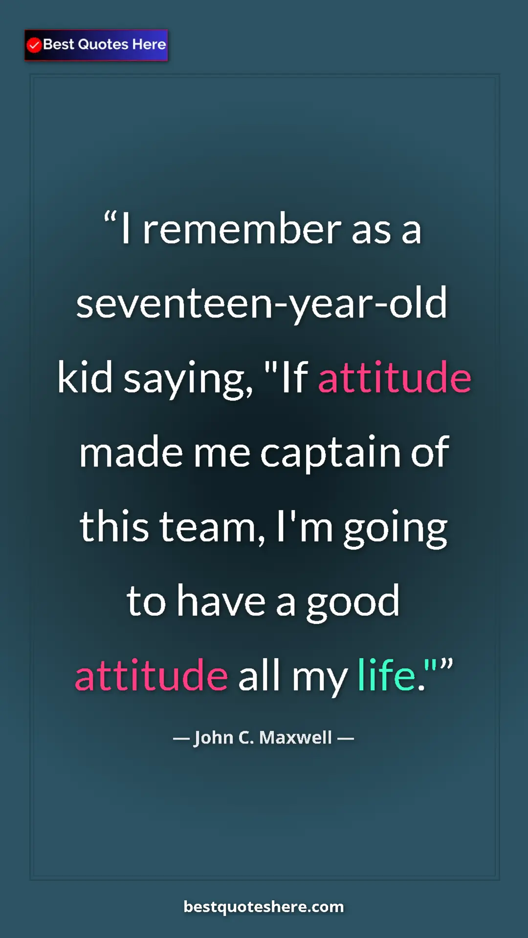 Pinterest quote poster by John C. Maxwell: "I remember as a seventeen-year-old kid saying, "If attitude..."