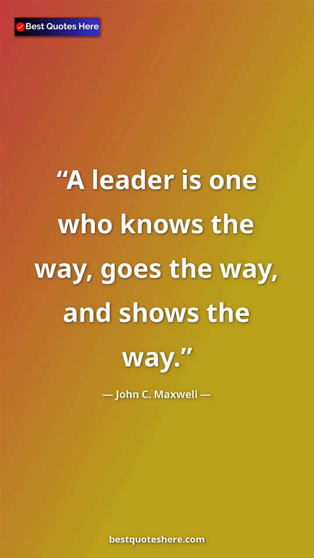 Pinterest quote poster by John C. Maxwell: "A leader is one who knows the way, goes the way, and shows..."