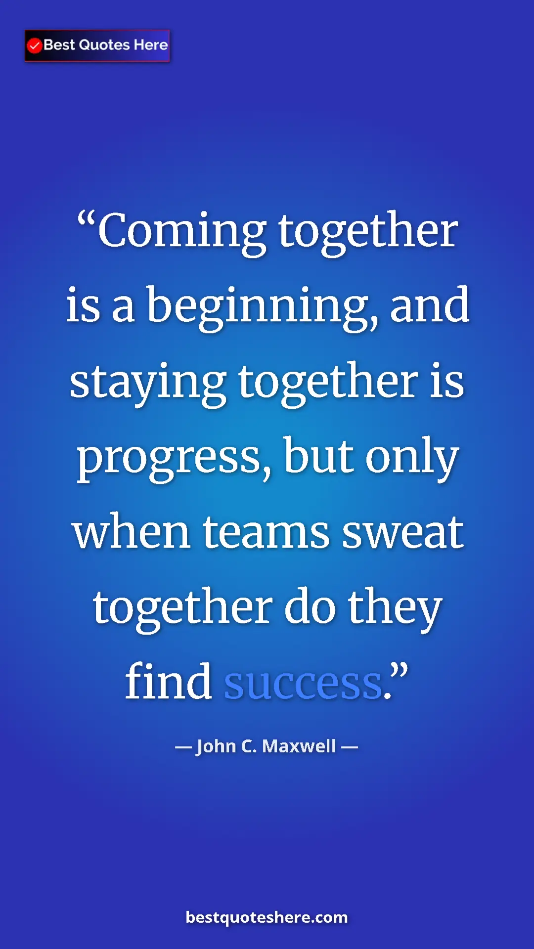 Pinterest quote poster by John C. Maxwell: "Coming together is a beginning, and staying together is..."