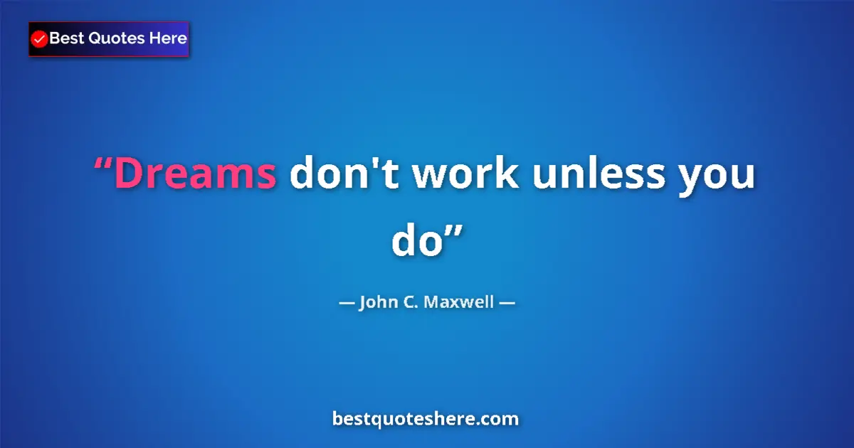 John C. Maxwell quote: "Dreams don't work unless you do"