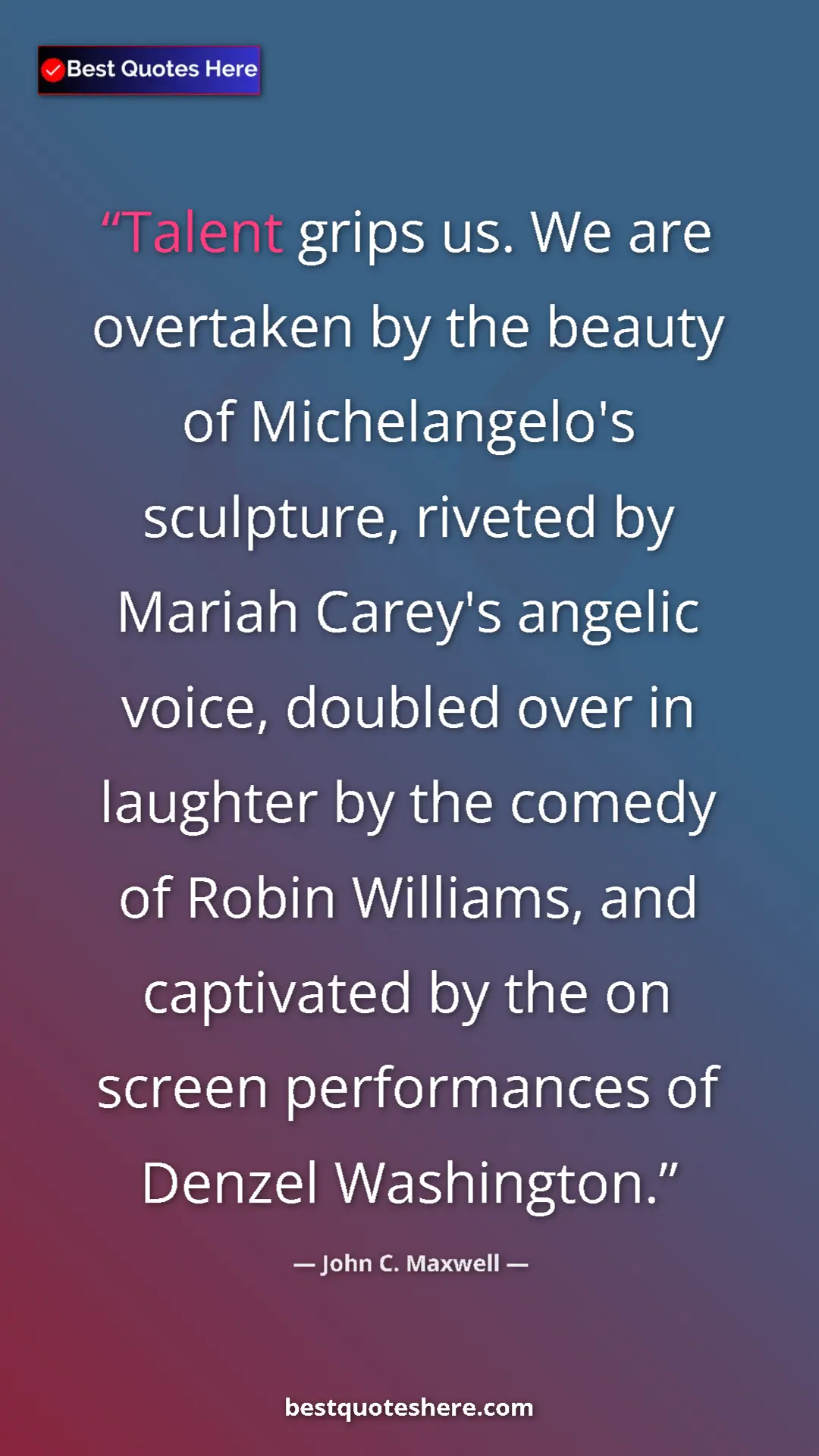 Pinterest quote poster by John C. Maxwell: "Talent grips us. We are overtaken by the beauty of..."