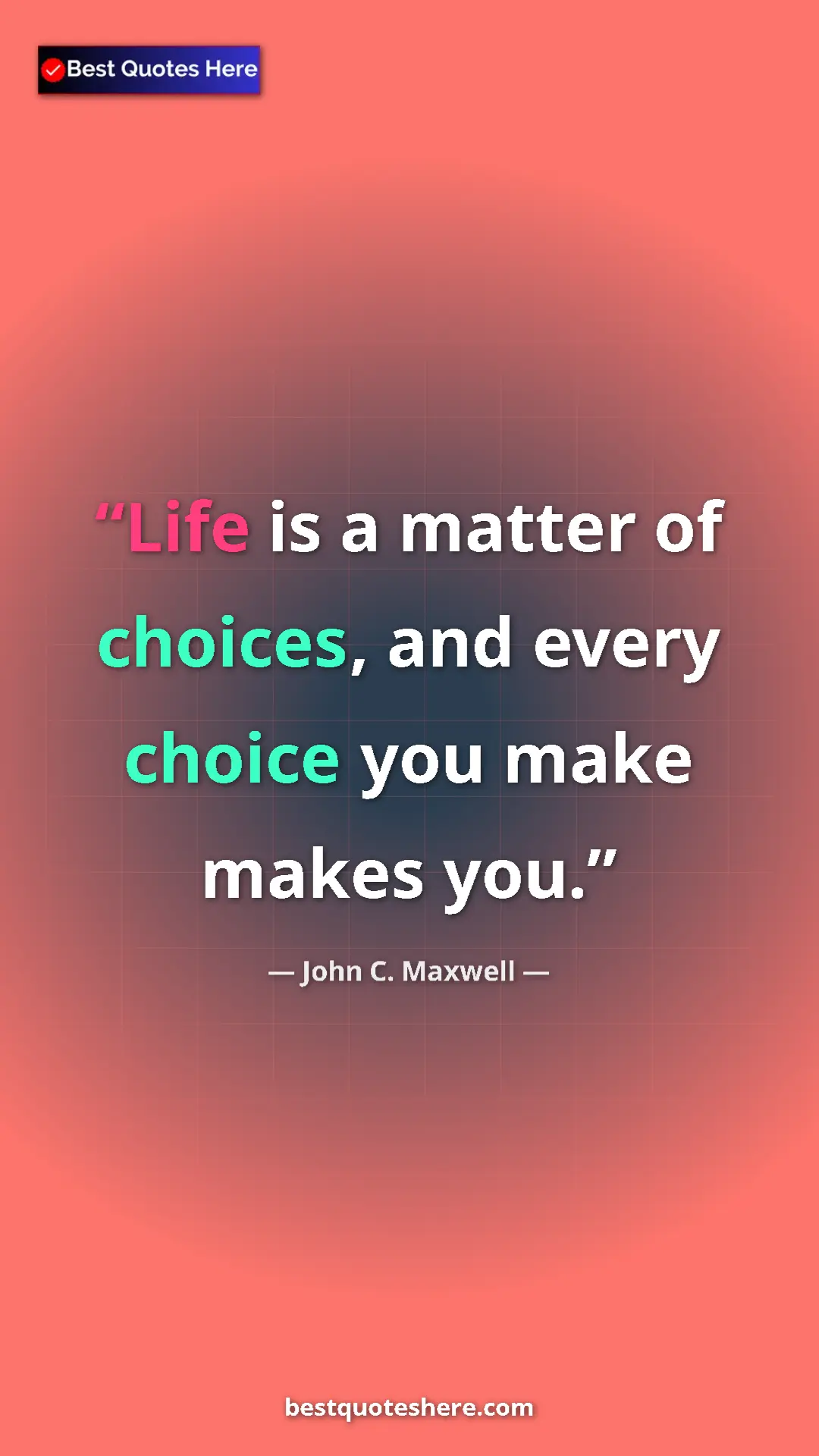 Pinterest quote poster by John C. Maxwell: "Life is a matter of choices, and every choice you make..."