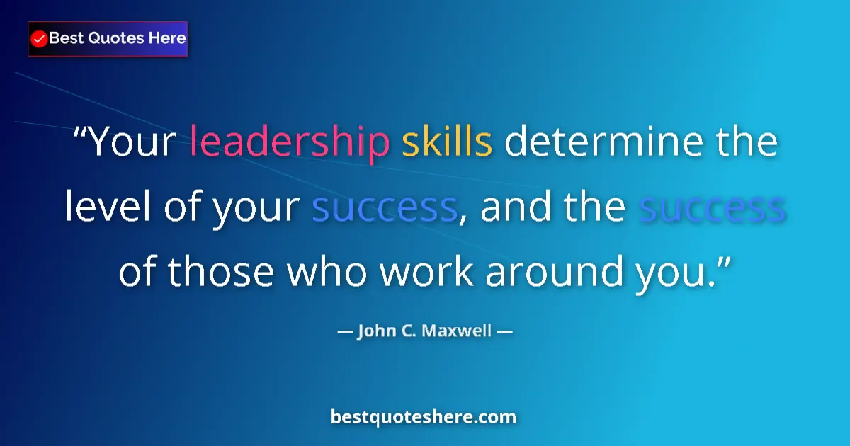 Quote by John C. Maxwell: Your leadership skills determine the level of your success, and the success of those who work around...