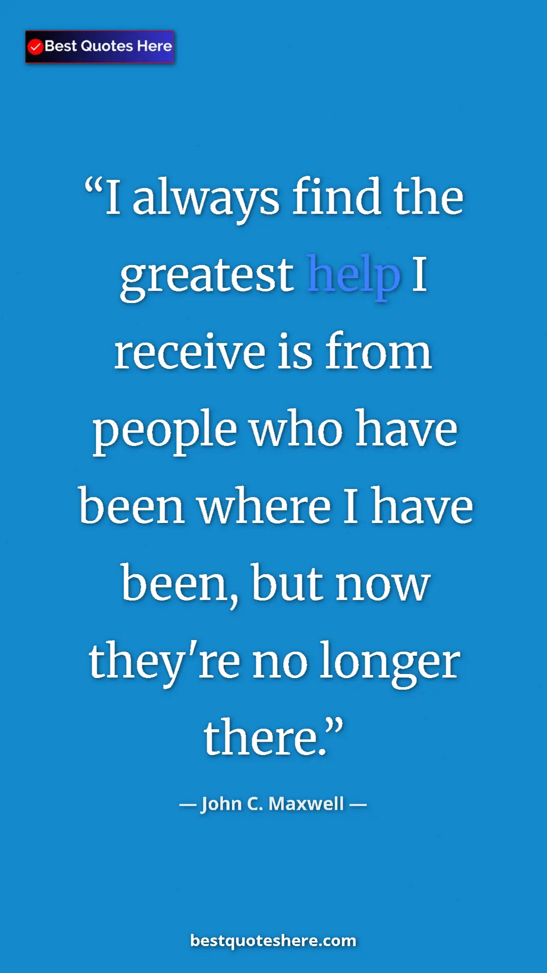 Pinterest quote poster by John C. Maxwell: "I always find the greatest help I receive is from people..."
