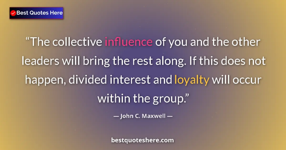 Quote by John C. Maxwell: The collective influence of you and the other leaders will bring the rest along. If this does not ha...