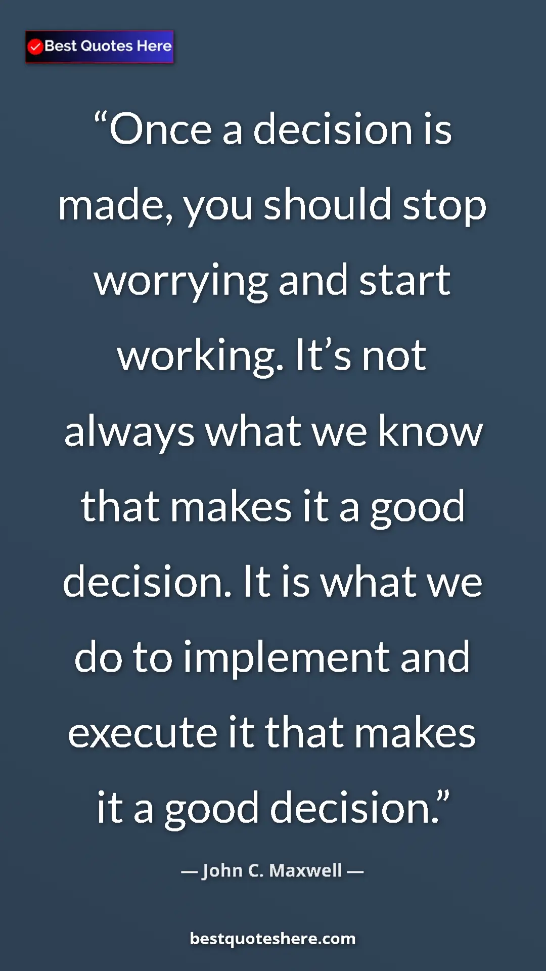 Pinterest quote poster by John C. Maxwell: "Once a decision is made, you should stop worrying and start..."