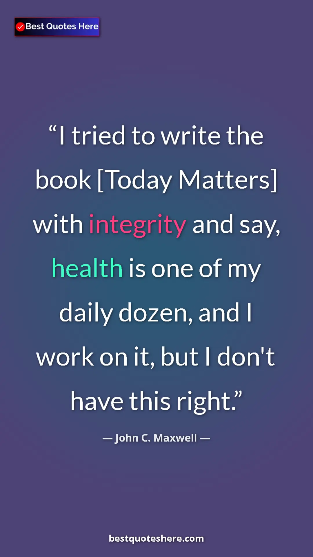 Pinterest quote poster by John C. Maxwell: "I tried to write the book [Today Matters] with integrity..."