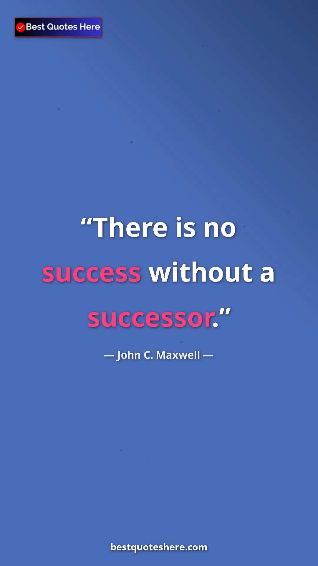 Pinterest quote poster by John C. Maxwell: "There is no success without a successor."