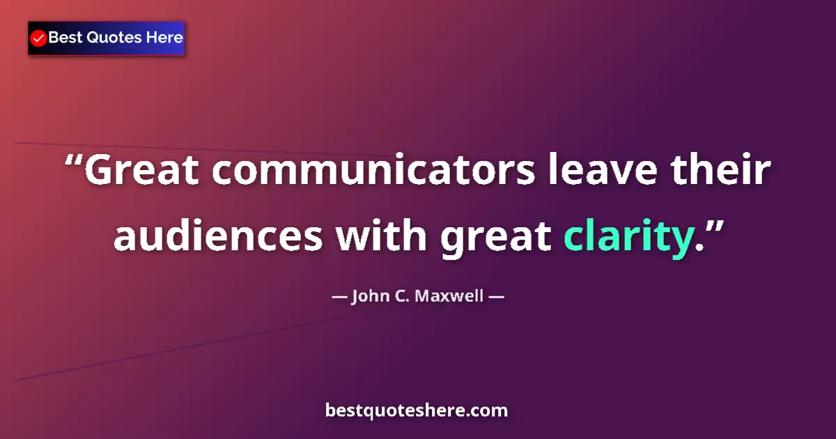 Quote by John C. Maxwell: Great communicators leave their audiences with great clarity....