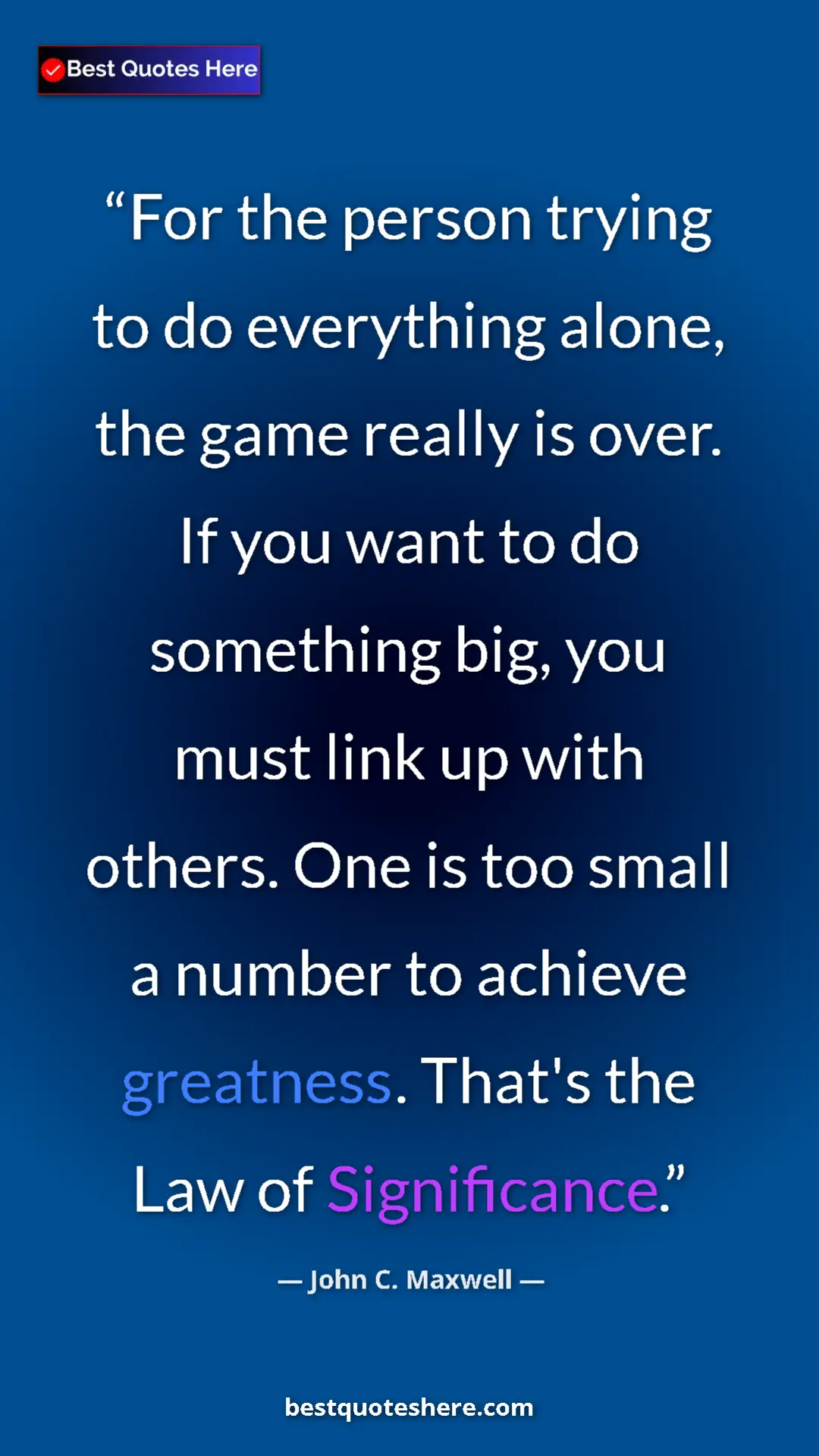 Pinterest quote poster by John C. Maxwell: "For the person trying to do everything alone, the game..."