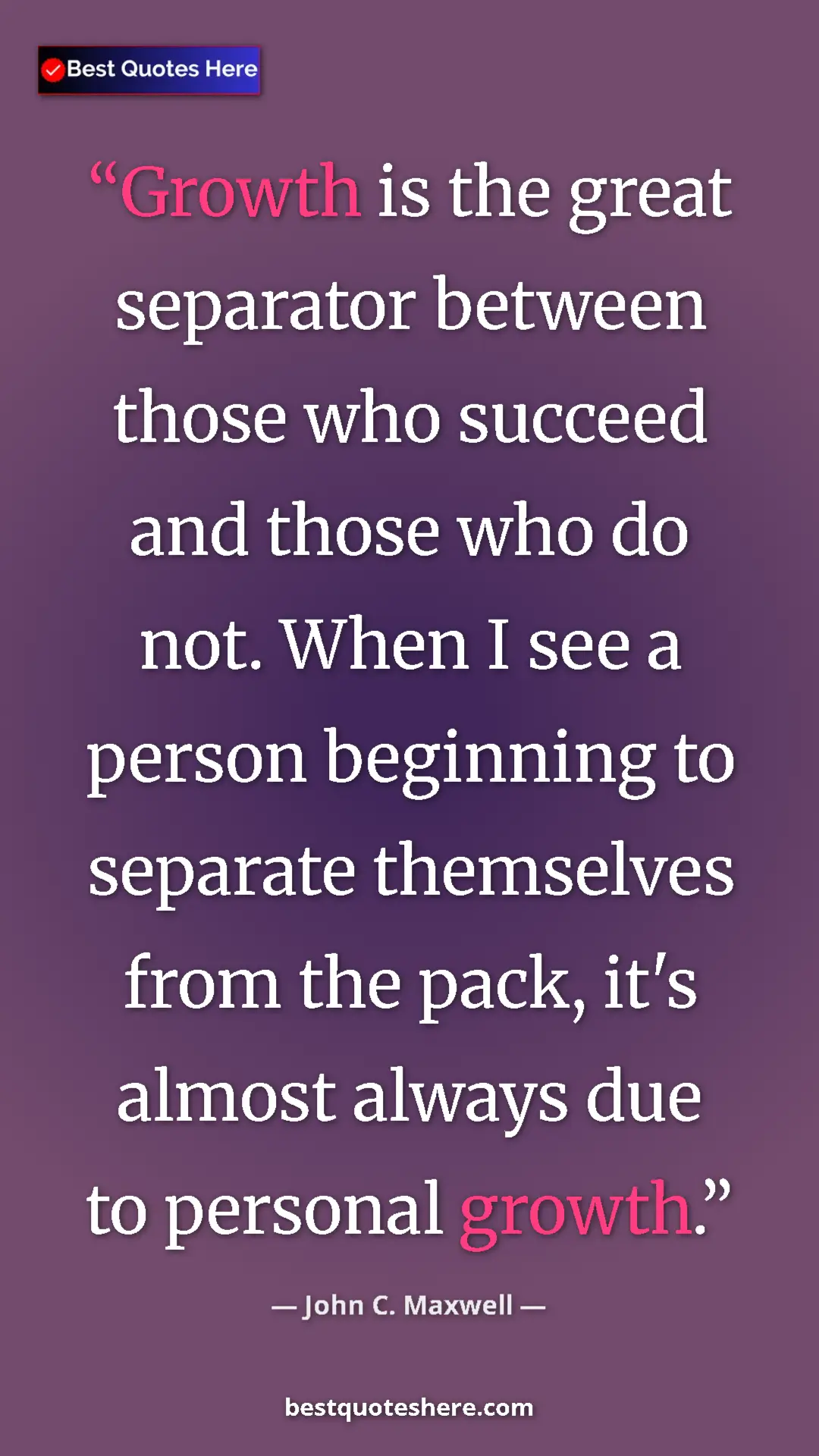 Pinterest quote poster by John C. Maxwell: "Growth is the great separator between those who succeed and..."