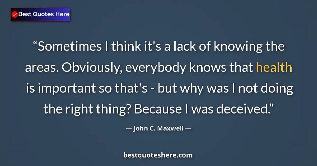Image for the quote by John C Maxwell: Sometimes I think it's a lack of knowing the areas. Obviously, everybody knows that health is import...