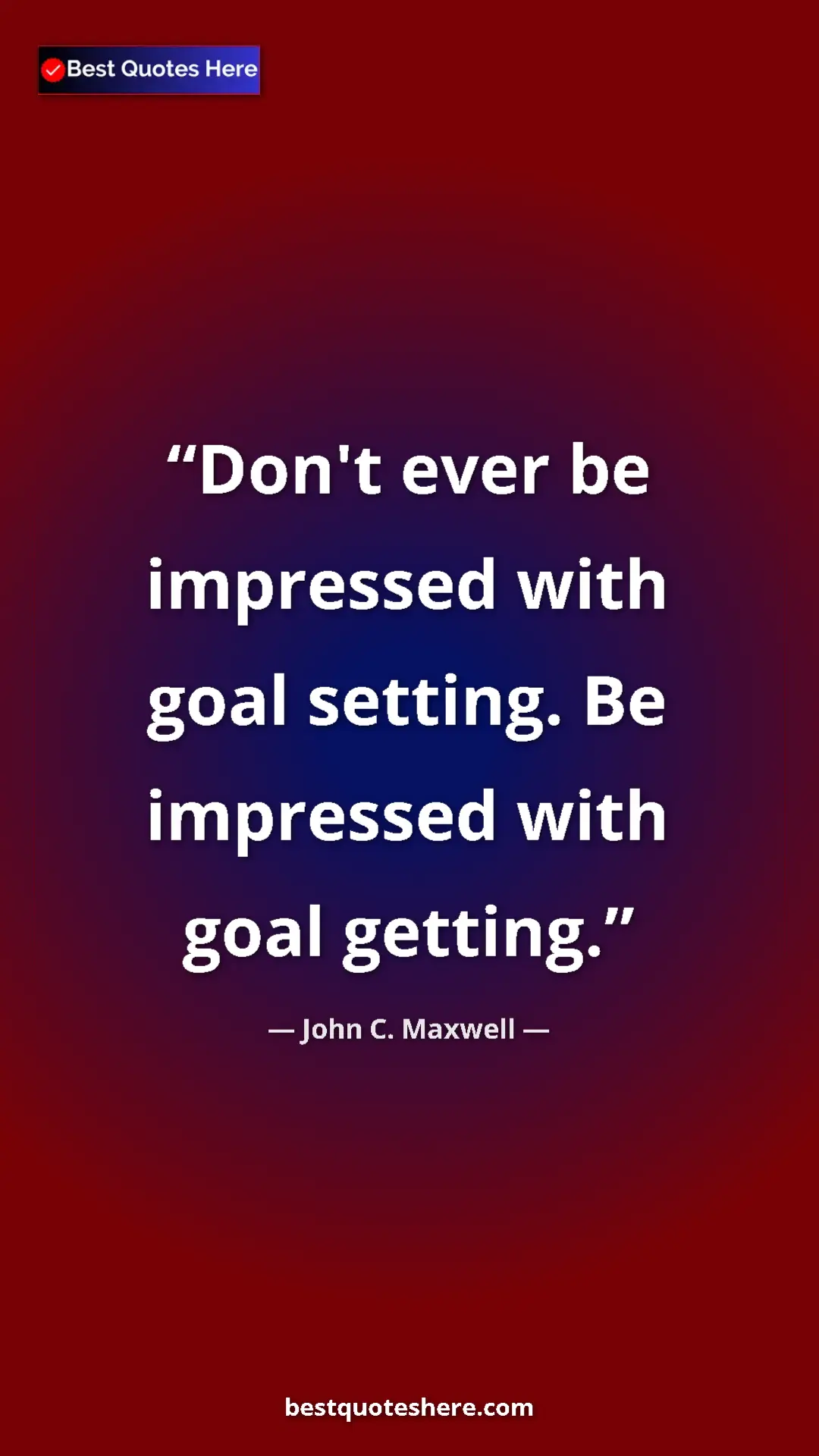 Pinterest quote poster by John C. Maxwell: "Don't ever be impressed with goal setting. Be impressed..."