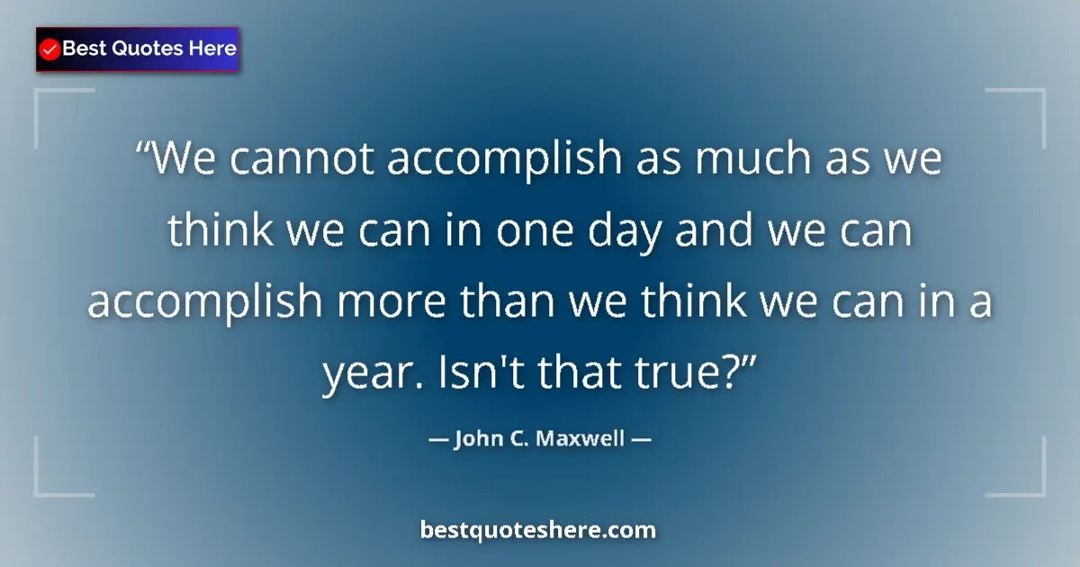 Image for the quote by John C Maxwell: We cannot accomplish as much as we think we can in one day and we can accomplish more than we think ...