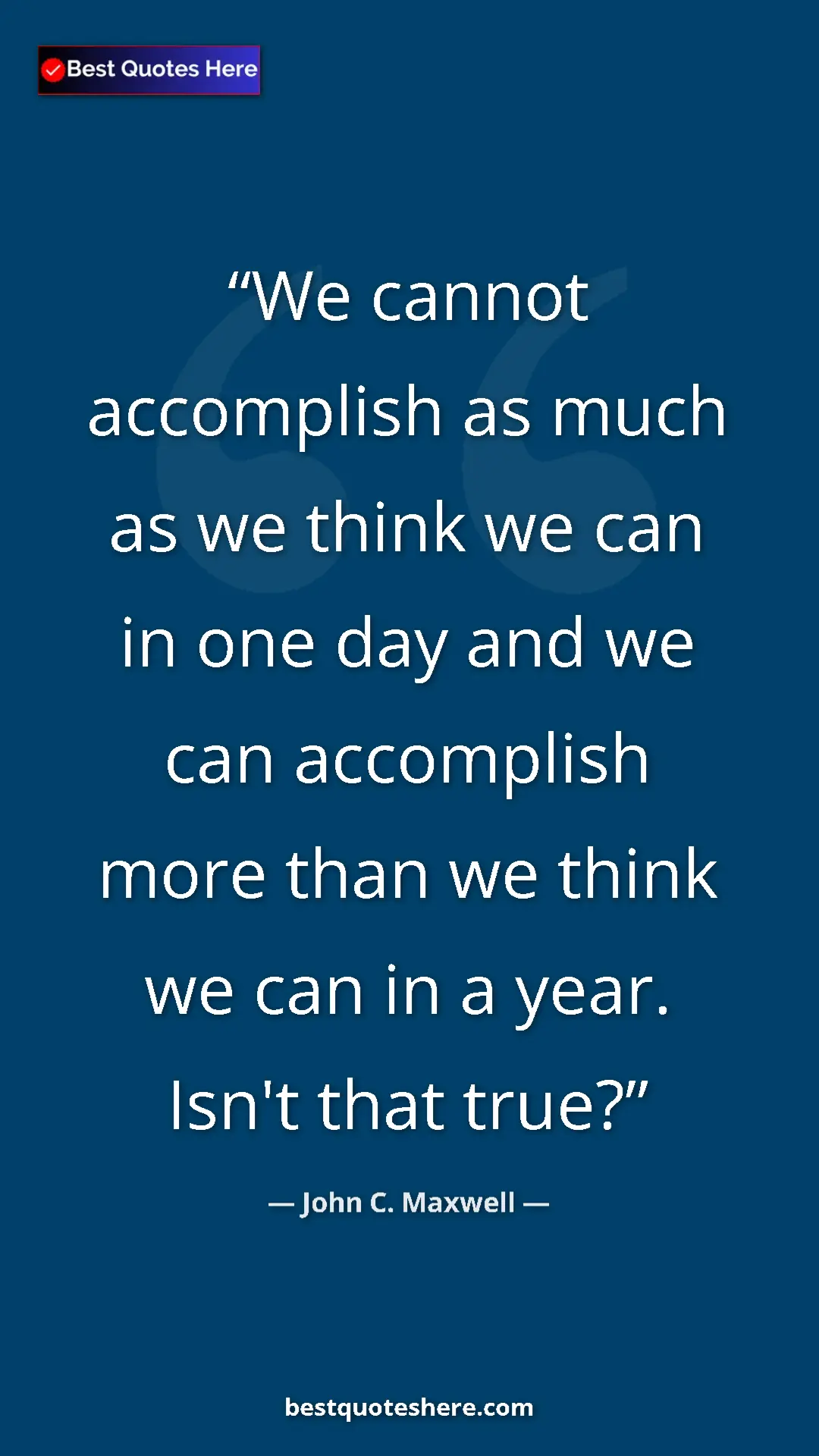 Pinterest quote poster by John C. Maxwell: "We cannot accomplish as much as we think we can in one day..."