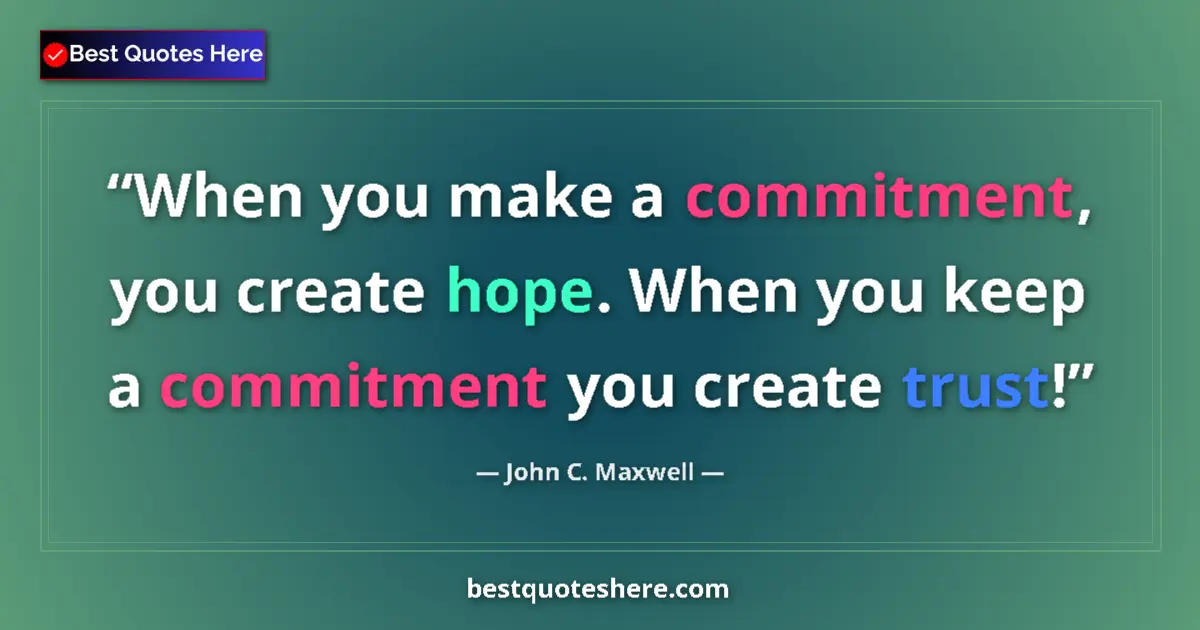 Quote by John C. Maxwell: When you make a commitment, you create hope. When you keep a commitment you create trust!...