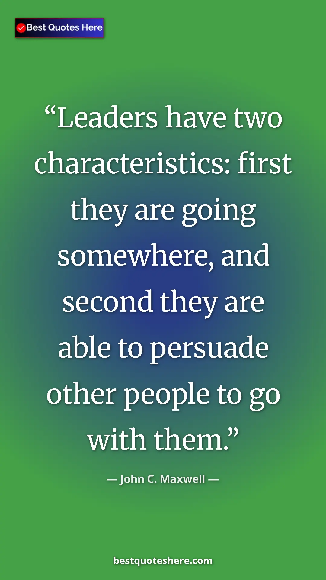 Pinterest quote poster by John C. Maxwell: "Leaders have two characteristics: first they are going..."