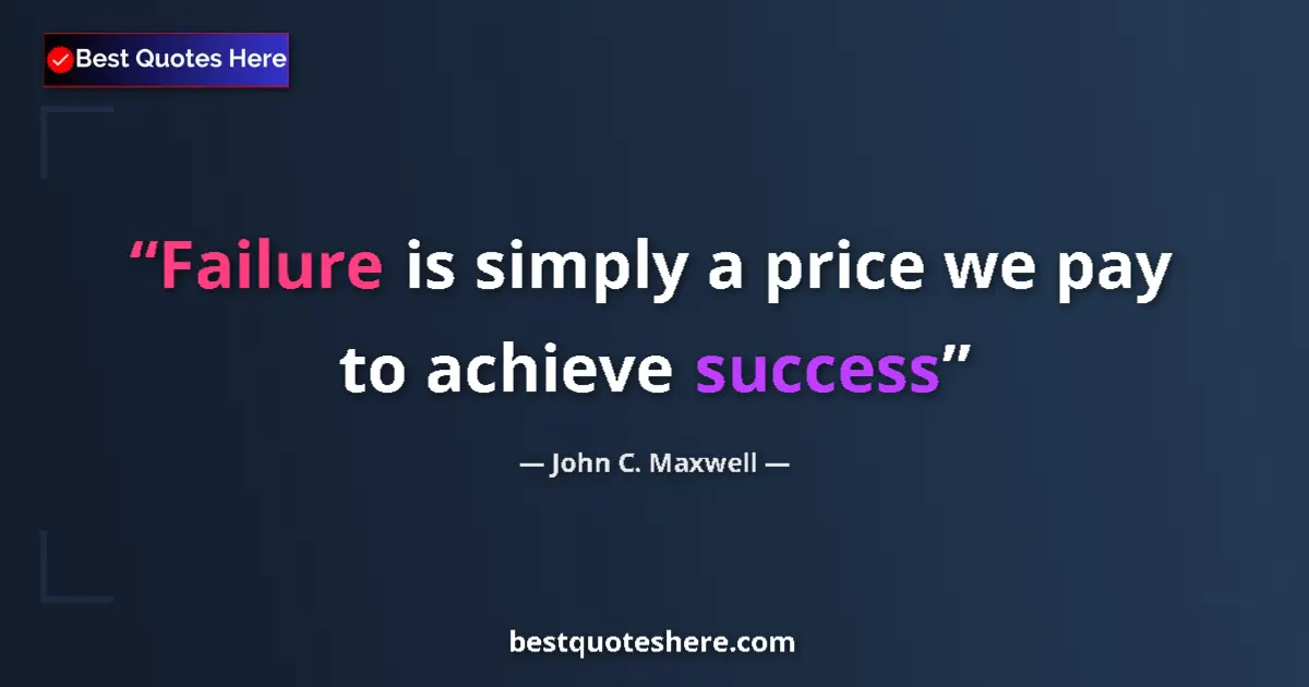 Quote by John C. Maxwell: Failure is simply a price we pay to achieve success...