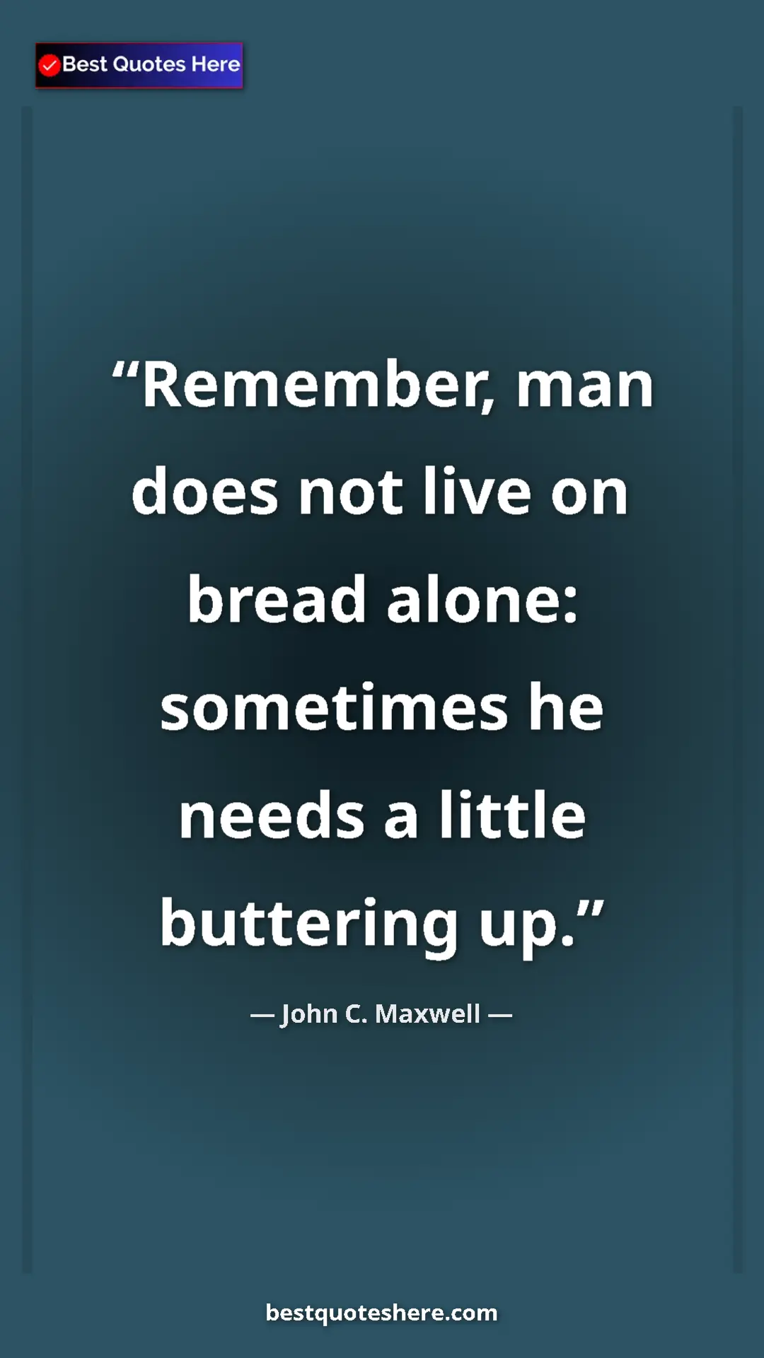 Pinterest quote poster by John C. Maxwell: "Remember, man does not live on bread alone: sometimes he..."