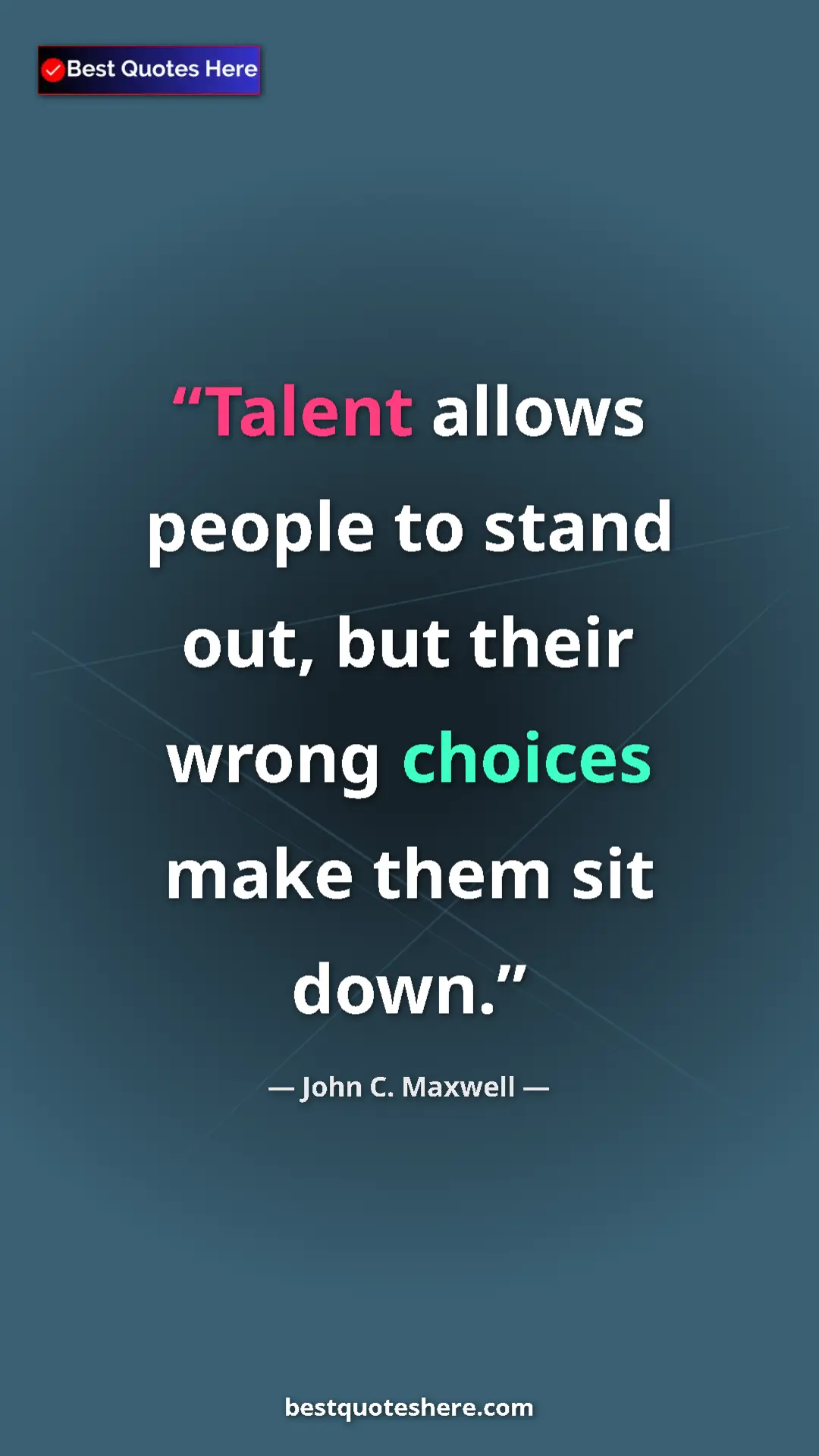 Pinterest quote poster by John C. Maxwell: "Talent allows people to stand out, but their wrong choices..."