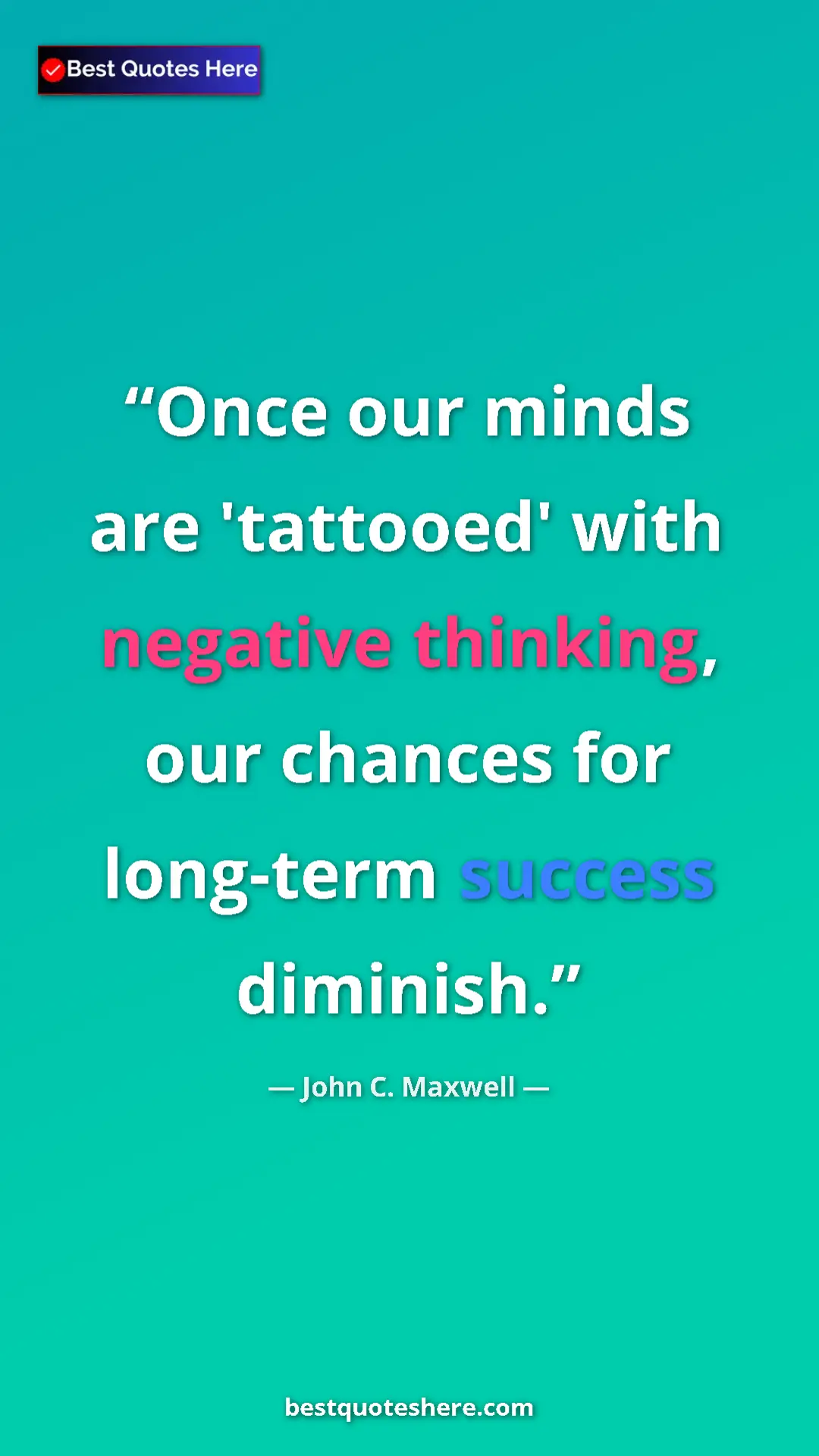 Pinterest quote poster by John C. Maxwell: "Once our minds are 'tattooed' with negative thinking, our..."