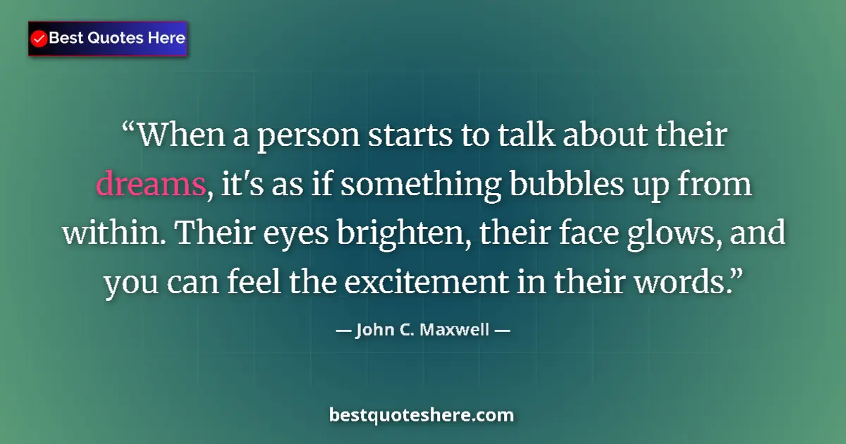 John C. Maxwell quote: "When a person starts to talk about their dreams, it's as if..."