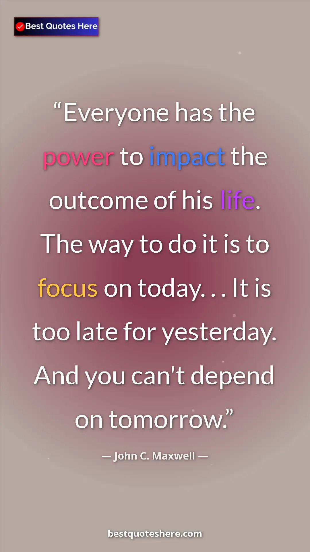 Pinterest quote poster by John C. Maxwell: "Everyone has the power to impact the outcome of his life...."