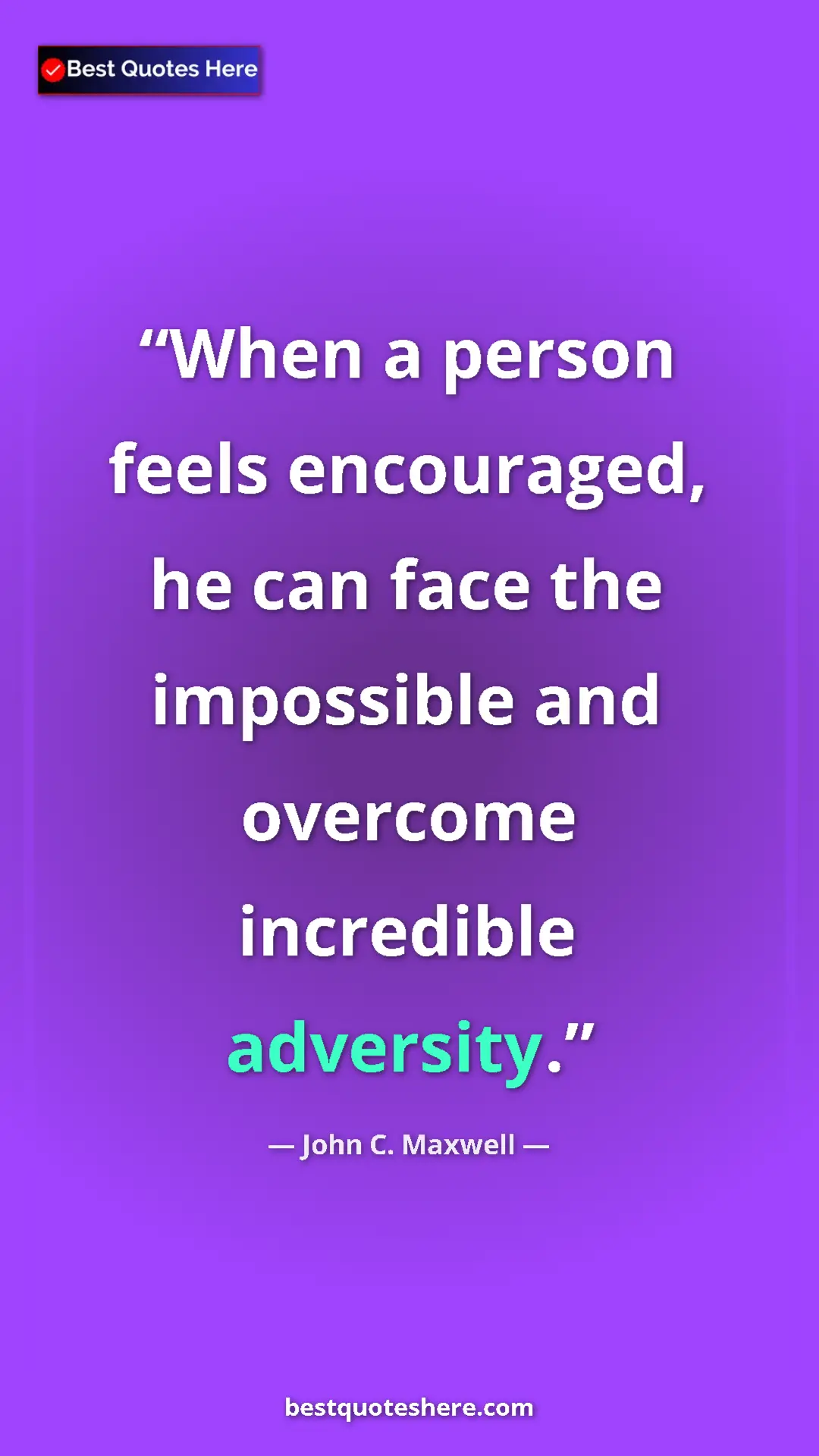 Pinterest quote poster by John C. Maxwell: "When a person feels encouraged, he can face the impossible..."